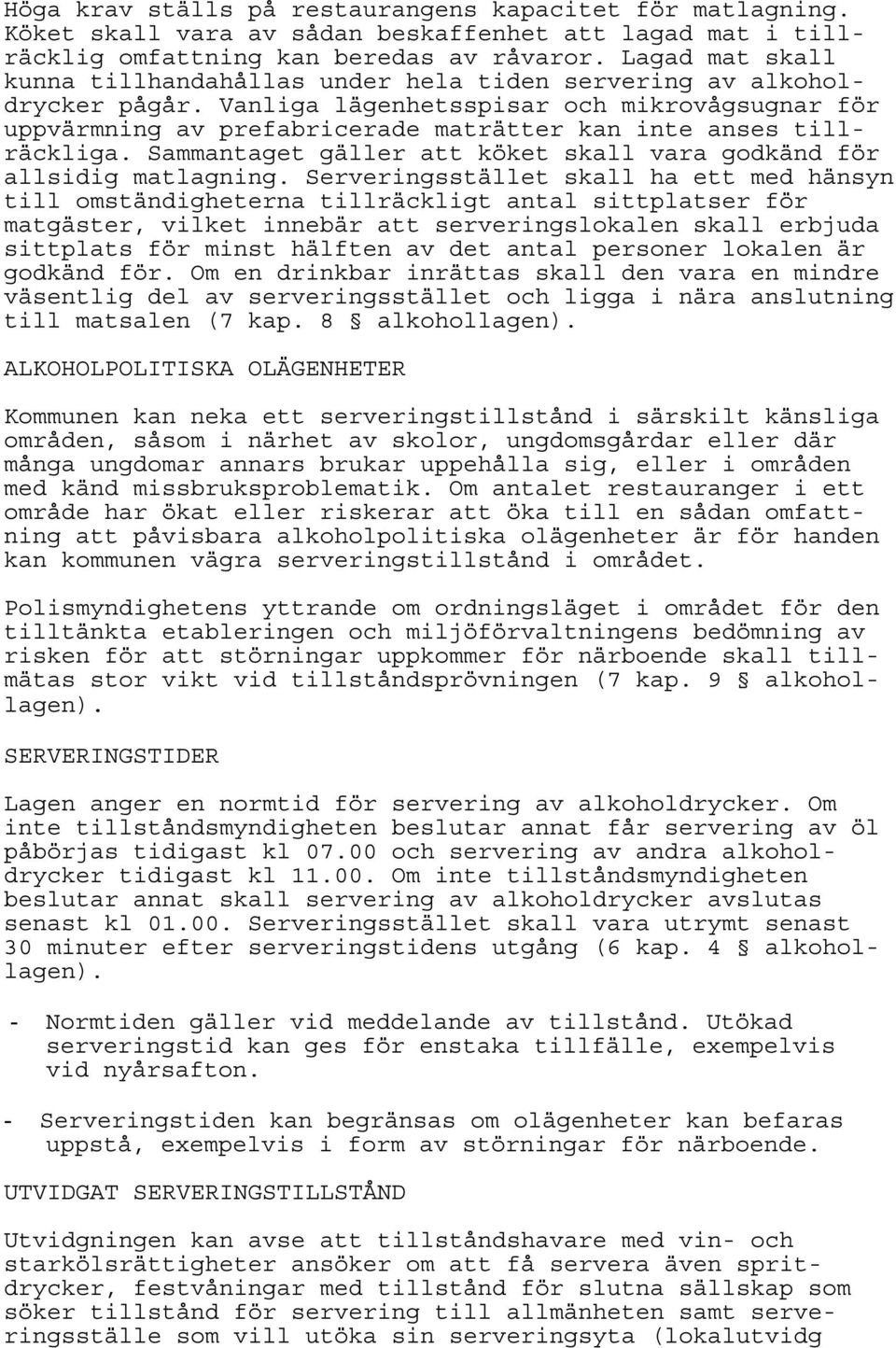 Vanliga lägenhetsspisar och mikrovågsugnar för uppvärmning av prefabricerade maträtter kan inte anses tillräckliga. Sammantaget gäller att köket skall vara godkänd för allsidig matlagning.