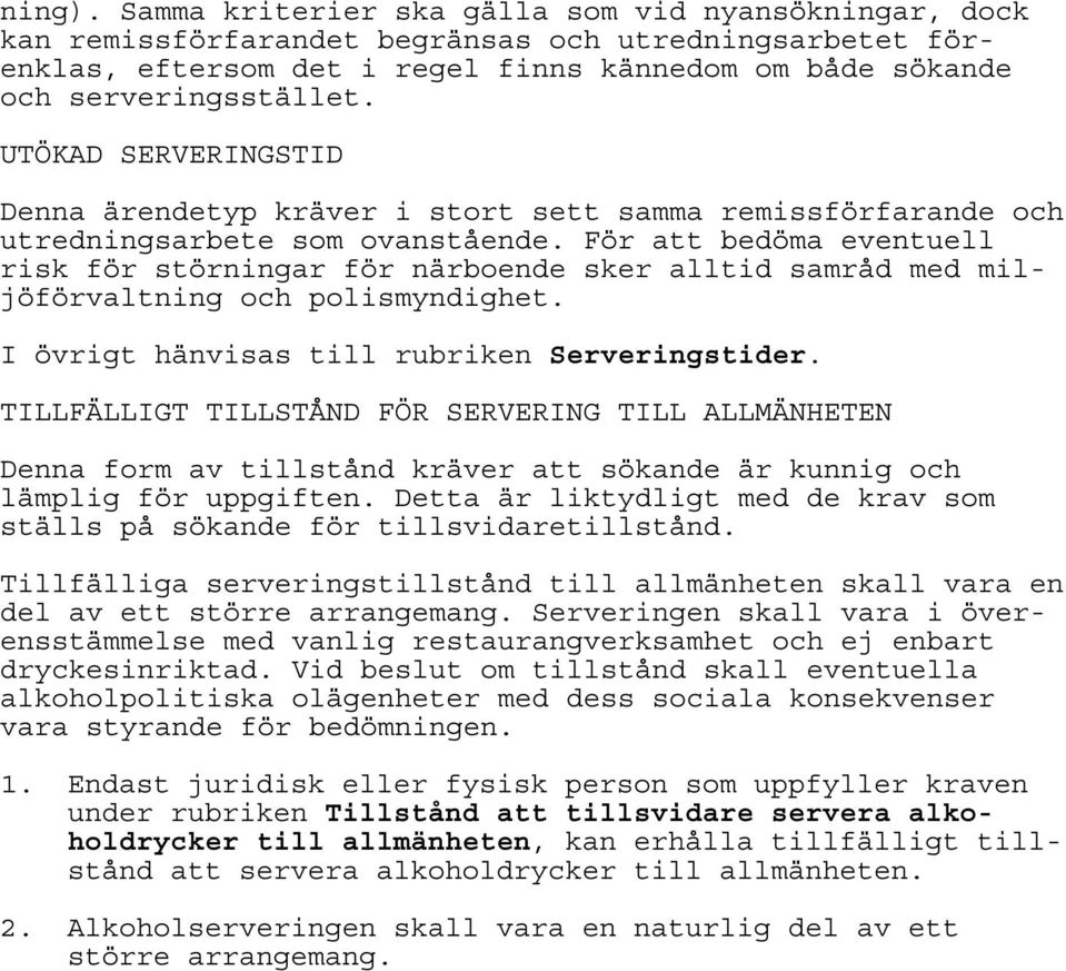 För att bedöma eventuell risk för störningar för närboende sker alltid samråd med miljöförvaltning och polismyndighet. I övrigt hänvisas till rubriken Serveringstider.