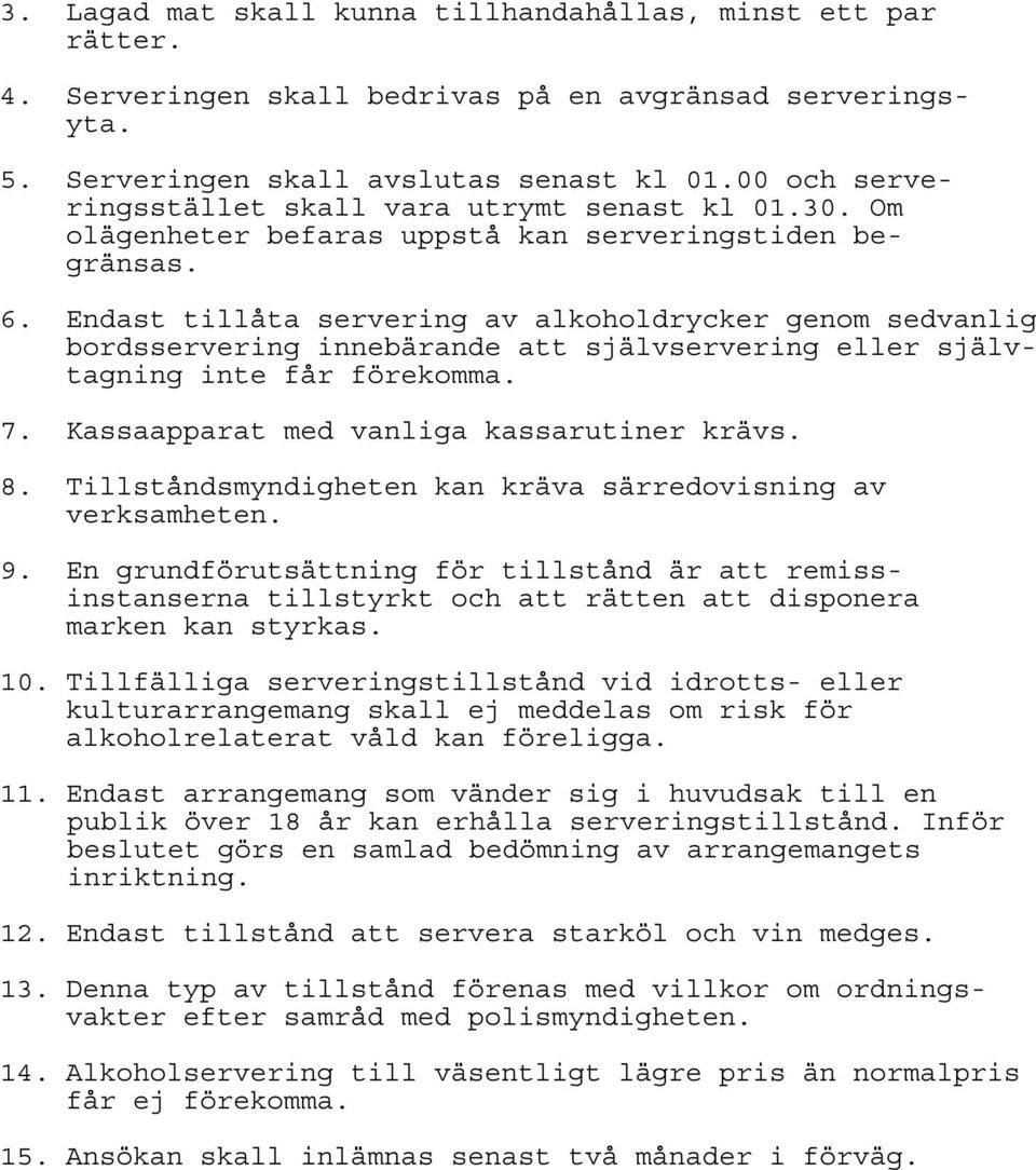 Endast tillåta servering av alkoholdrycker genom sedvanlig bordsservering innebärande att självservering eller självtagning inte får förekomma. 7. Kassaapparat med vanliga kassarutiner krävs. 8.