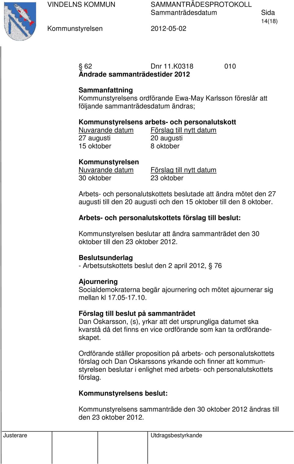 datum 27 augusti 20 augusti 15 oktober 8 oktober Nuvarande datum Förslag till nytt datum 30 oktober 23 oktober Arbets- och personalutskottets beslutade att ändra mötet den 27 augusti till den 20