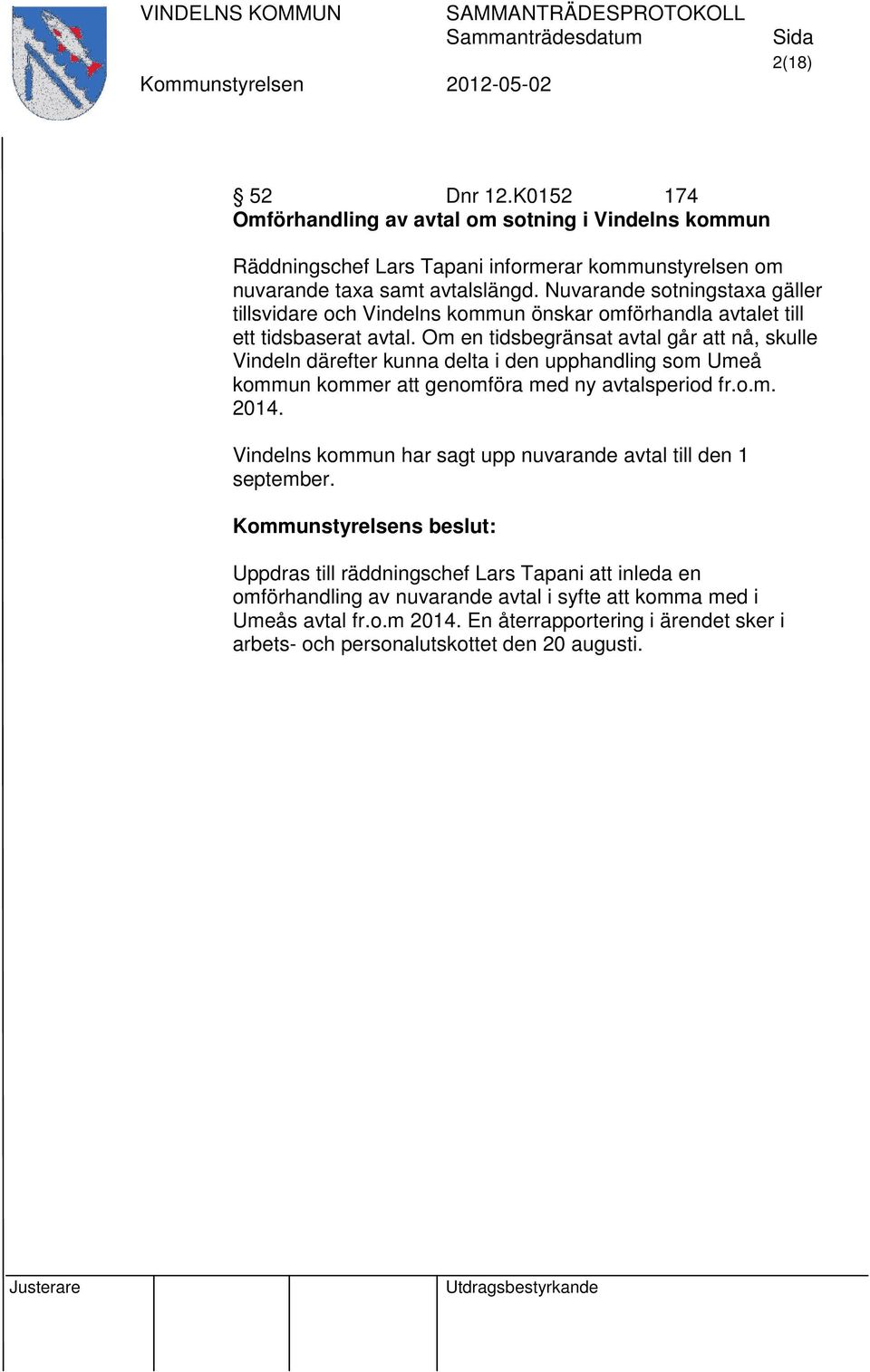 Om en tidsbegränsat avtal går att nå, skulle Vindeln därefter kunna delta i den upphandling som Umeå kommun kommer att genomföra med ny avtalsperiod fr.o.m. 2014.