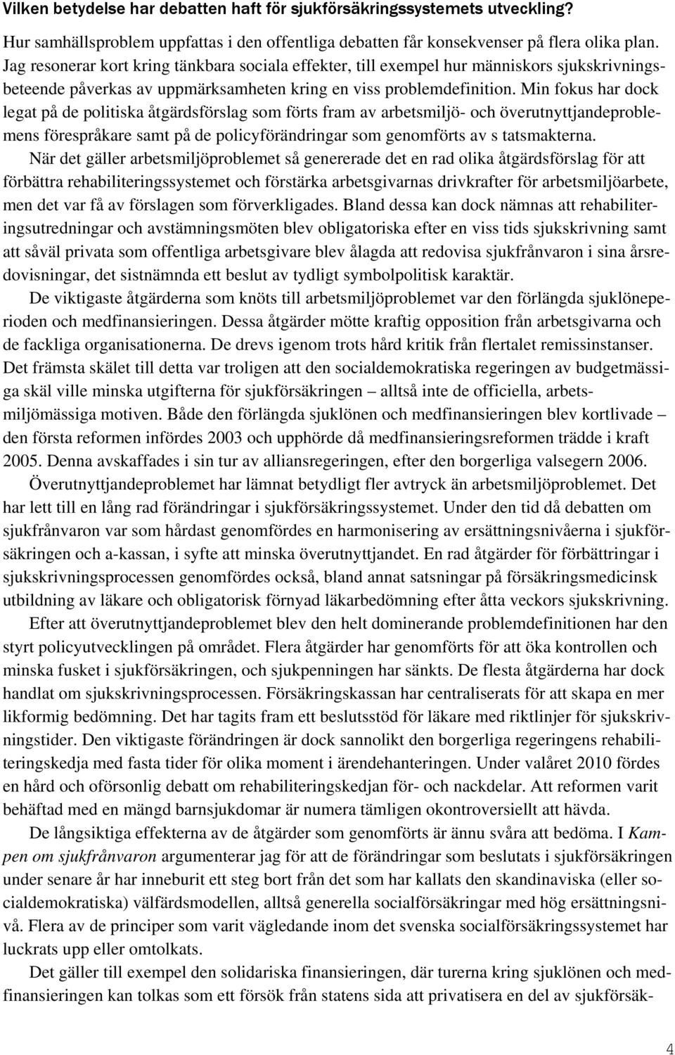 Min fokus har dock legat på de politiska åtgärdsförslag som förts fram av arbetsmiljö- och överutnyttjandeproblemens förespråkare samt på de policyförändringar som genomförts av s tatsmakterna.