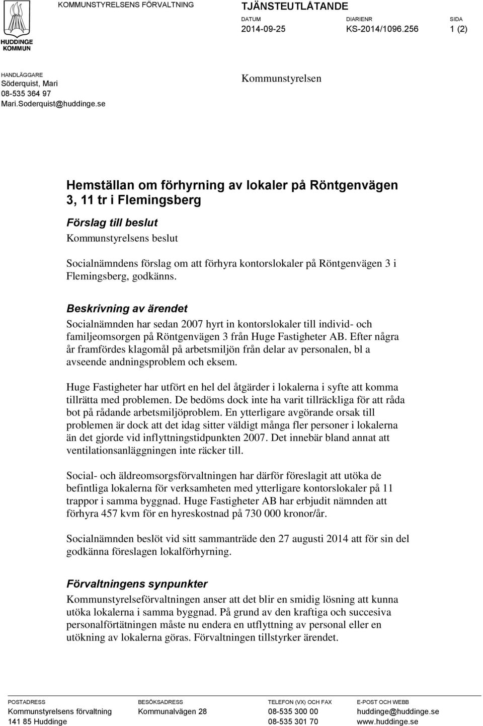 Röntgenvägen 3 i Flemingsberg, godkänns. Beskrivning av ärendet Socialnämnden har sedan 2007 hyrt in kontorslokaler till individ- och familjeomsorgen på Röntgenvägen 3 från Huge Fastigheter AB.