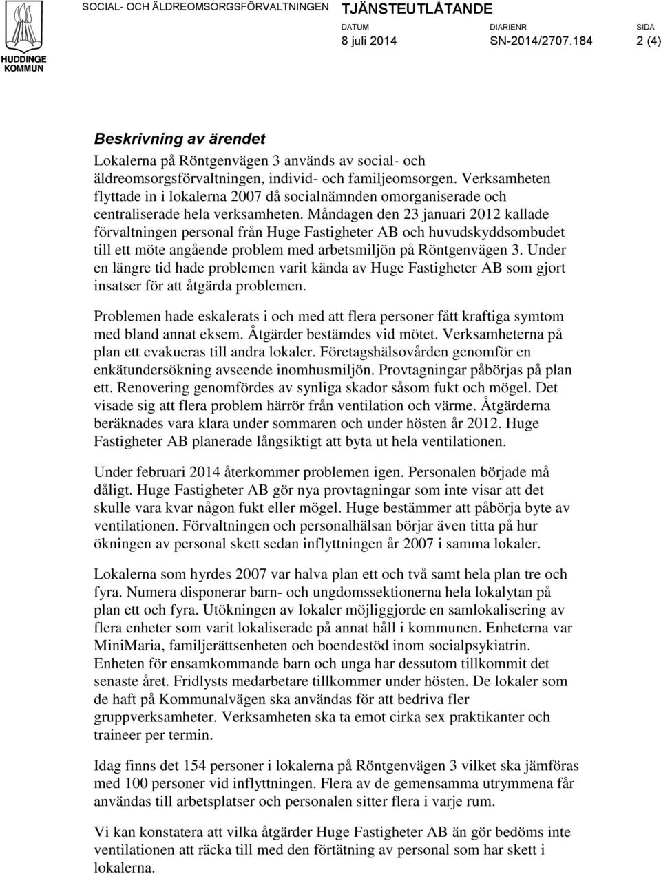 Verksamheten flyttade in i lokalerna 2007 då socialnämnden omorganiserade och centraliserade hela verksamheten.