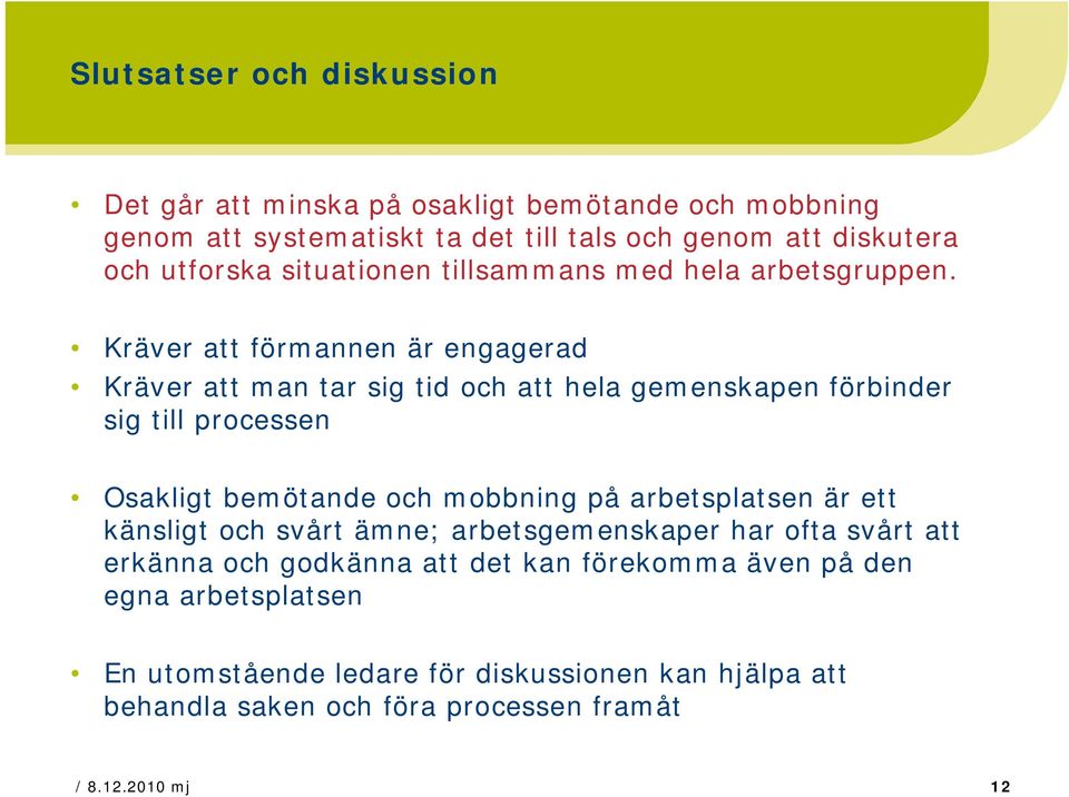 Kräver att förmannen är engagerad Kräver att man tar sig tid och att hela gemenskapen förbinder sig till processen Osakligt bemötande och mobbning på