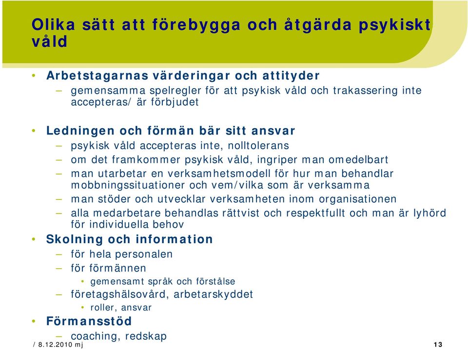 behandlar mobbningssituationer och vem/vilka som är verksamma man stöder och utvecklar verksamheten inom organisationen alla medarbetare behandlas rättvist och respektfullt och man är lyhörd