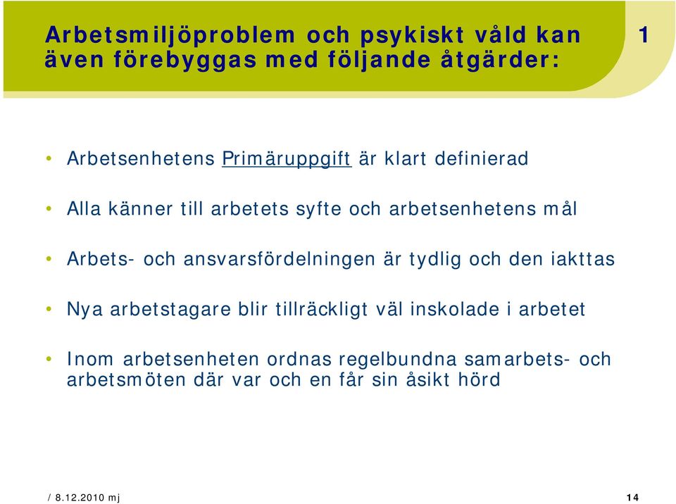 ansvarsfördelningen är tydlig och den iakttas Nya arbetstagare blir tillräckligt väl inskolade i arbetet