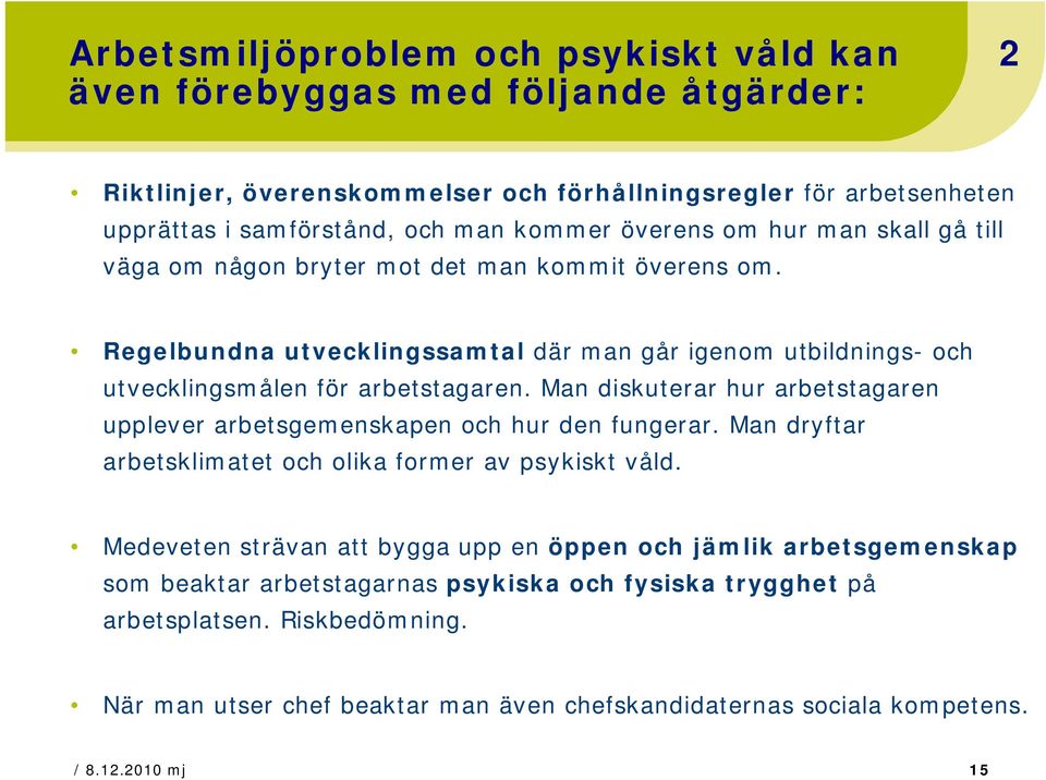 Man diskuterar hur arbetstagaren upplever arbetsgemenskapen och hur den fungerar. Man dryftar arbetsklimatet och olika former av psykiskt våld.