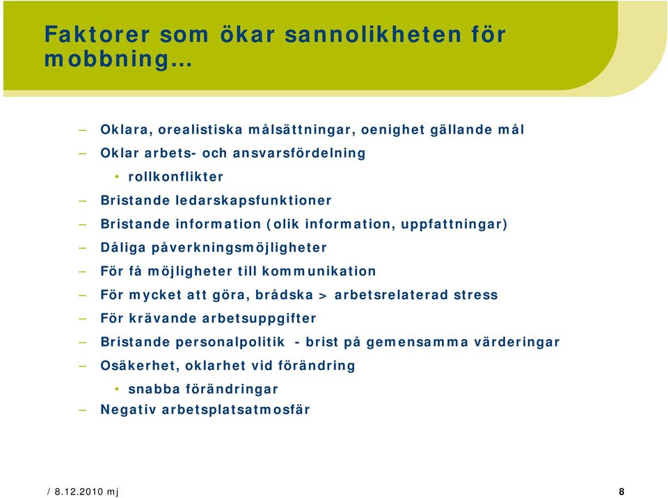 påverkningsmöjligheter För få möjligheter till kommunikation För mycket att göra, brådska > arbetsrelaterad stress För krävande