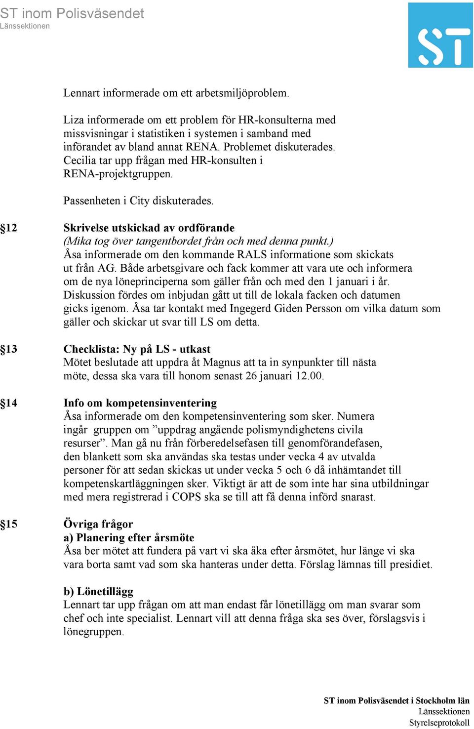 12 Skrivelse utskickad av ordförande (Mika tog över tangentbordet från och med denna punkt.) Åsa informerade om den kommande RALS informatione som skickats ut från AG.