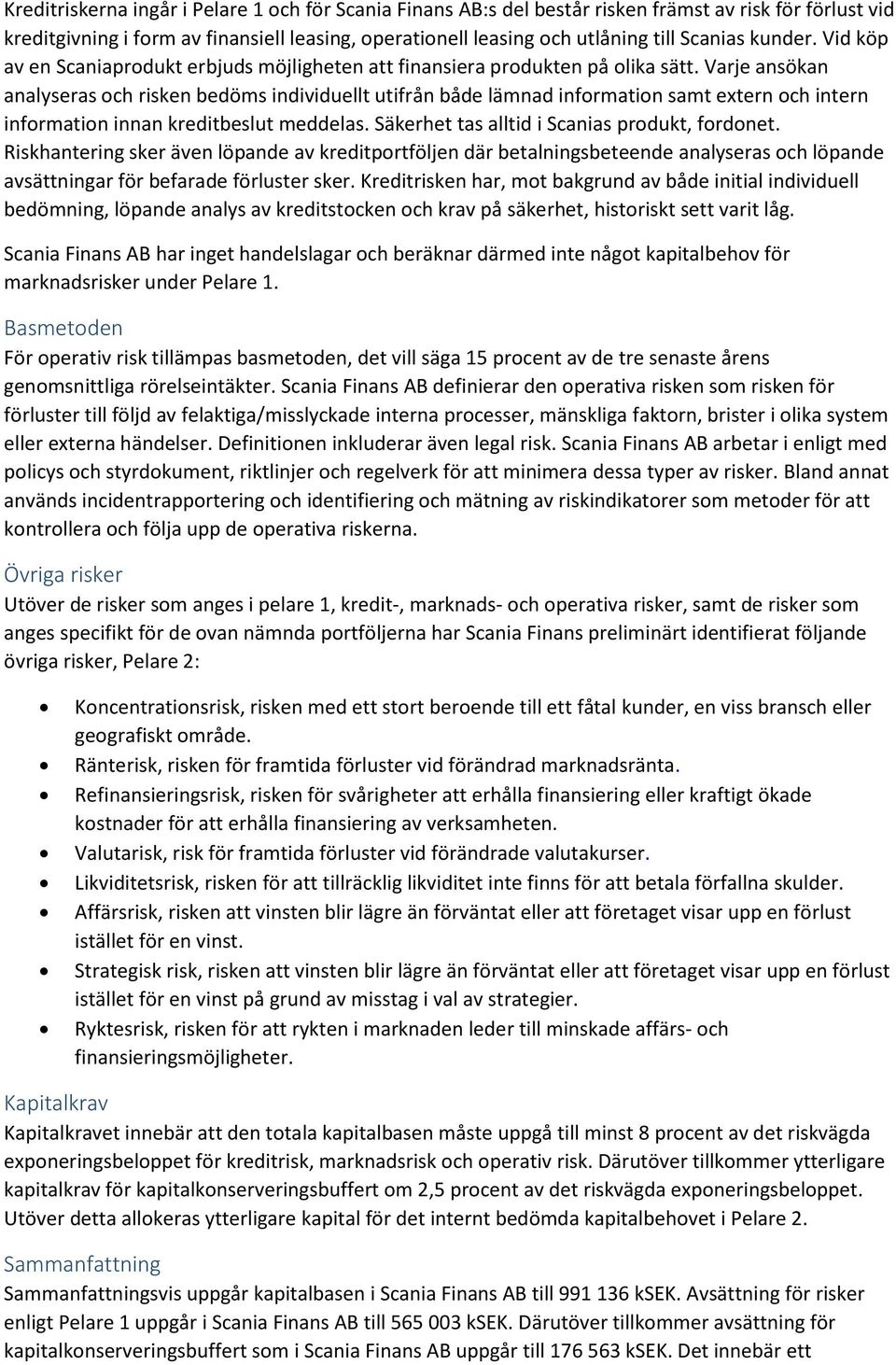 Varje ansökan analyseras och risken bedöms individuellt utifrån både lämnad information samt extern och intern information innan kreditbeslut meddelas. Säkerhet tas alltid i Scanias produkt, fordonet.