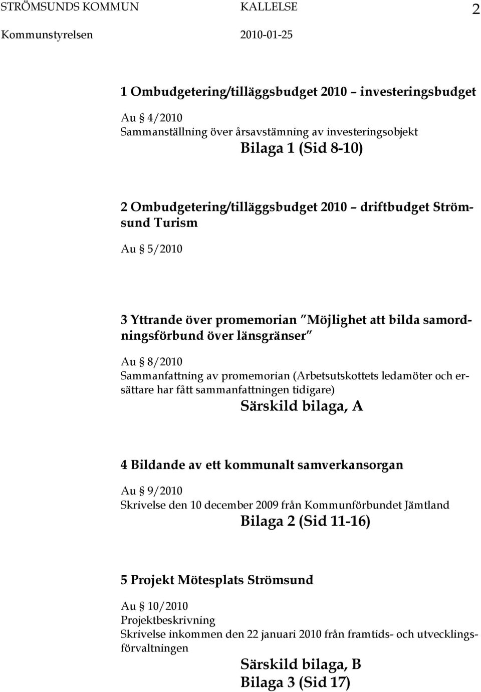 (Arbetsutskottets ledamöter och ersättare har fått sammanfattningen tidigare) Särskild bilaga, A 4 Bildande av ett kommunalt samverkansorgan Au 9/2010 Skrivelse den 10 december 2009 från