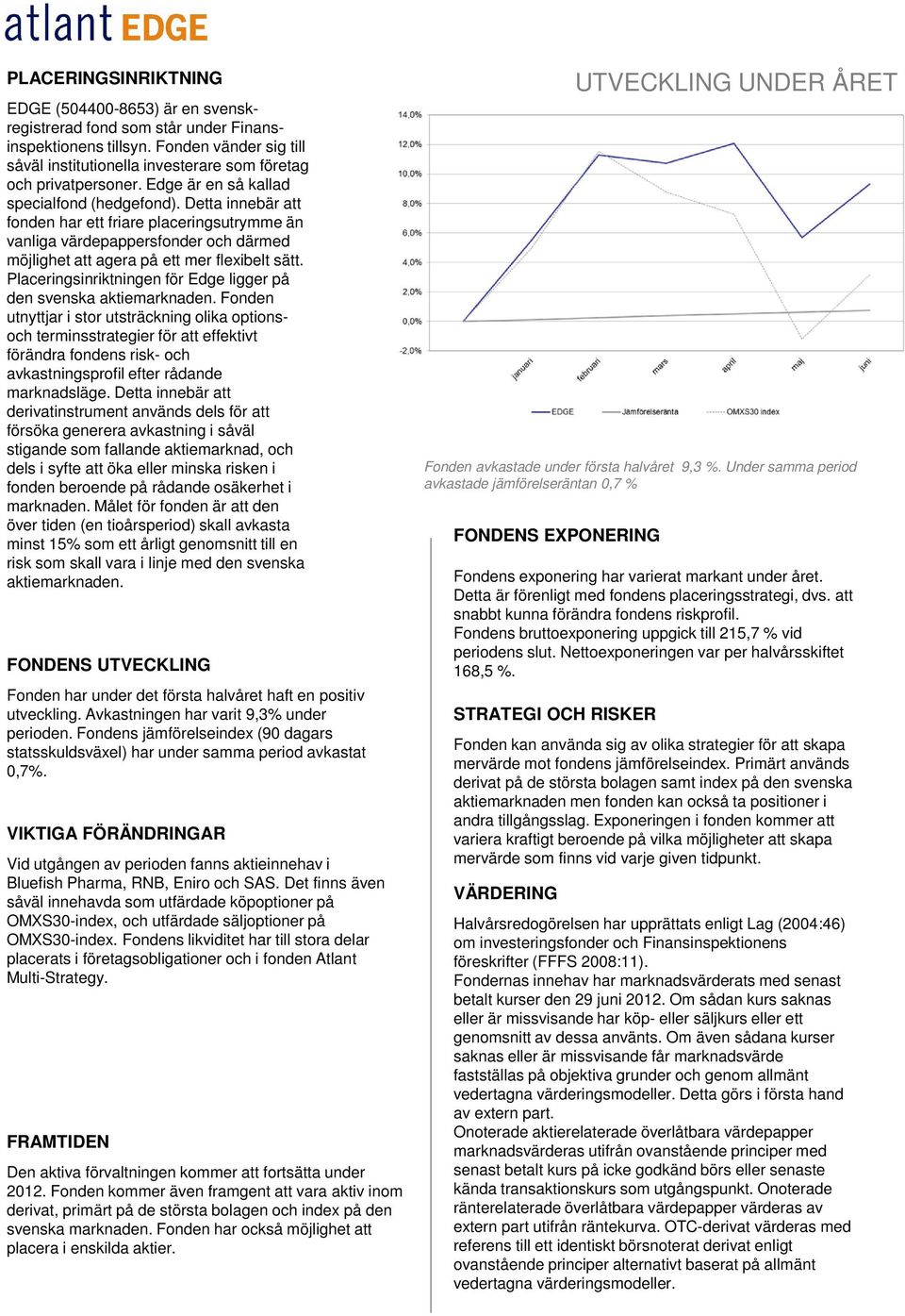 Detta innebär att fonden har ett friare placeringsutrymme än vanliga värdepappersfonder och därmed möjlighet att agera på ett mer flexibelt sätt.