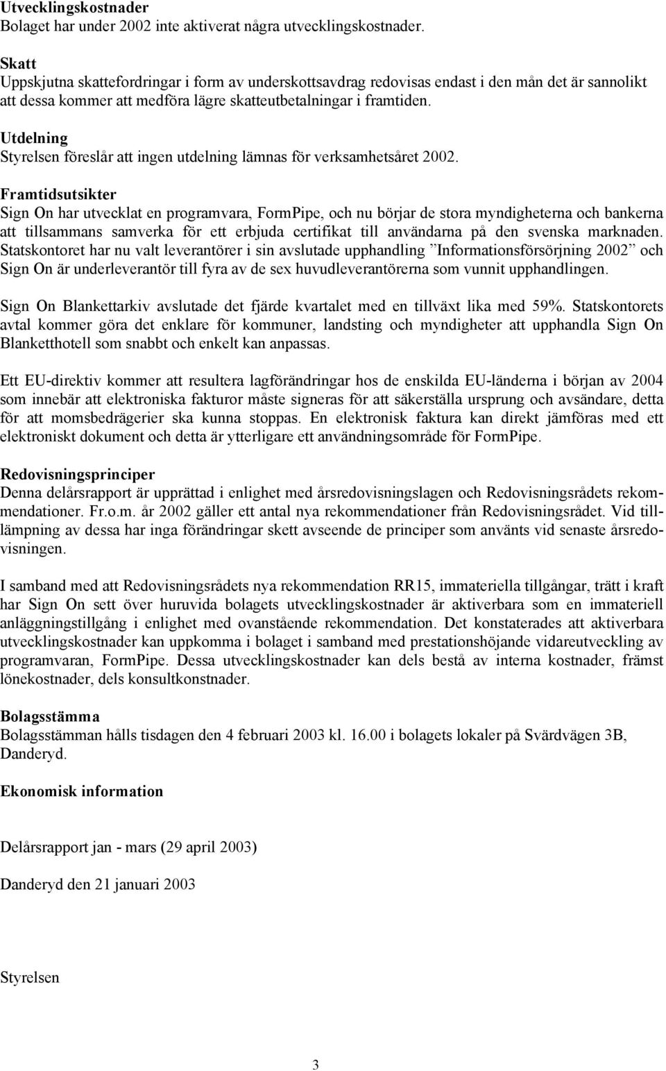 Utdelning Styrelsen föreslår att ingen utdelning lämnas för verksamhetsåret 2002.