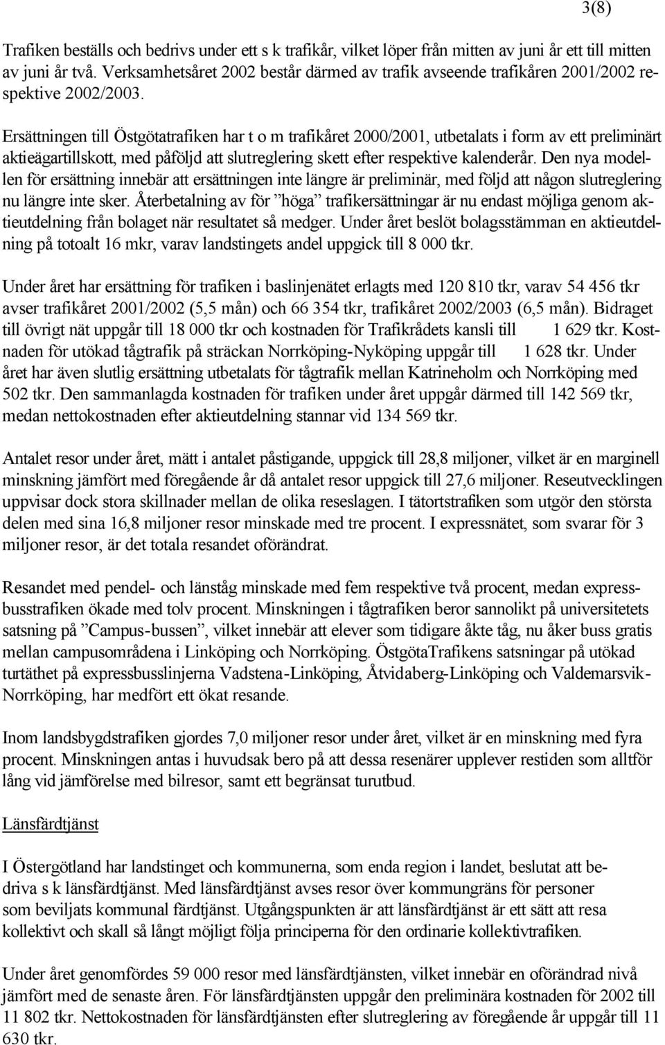 Ersättningen till Östgötatrafiken har t o m trafikåret 2000/2001, utbetalats i form av ett preliminärt aktieägartillskott, med påföljd att slutreglering skett efter respektive kalenderår.