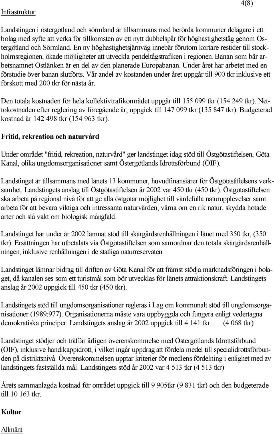 Banan som bär arbetsnamnet Ostlänken är en del av den planerade Europabanan. Under året har arbetet med en förstudie över banan slutförts.