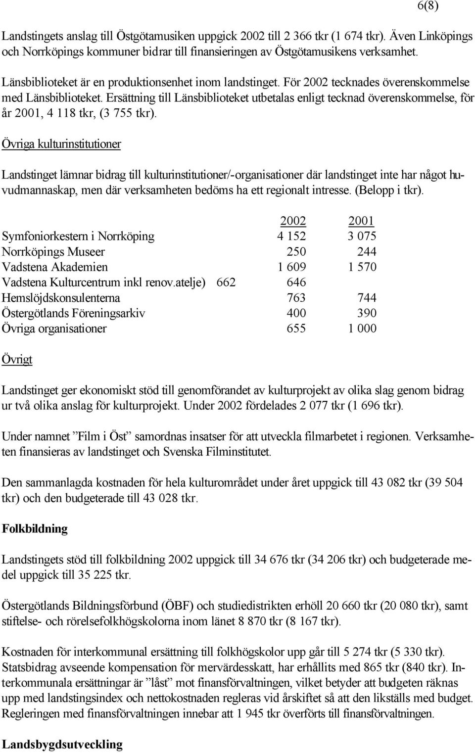 Ersättning till Länsbiblioteket utbetalas enligt tecknad överenskommelse, för år 2001, 4 118 tkr, (3 755 tkr).