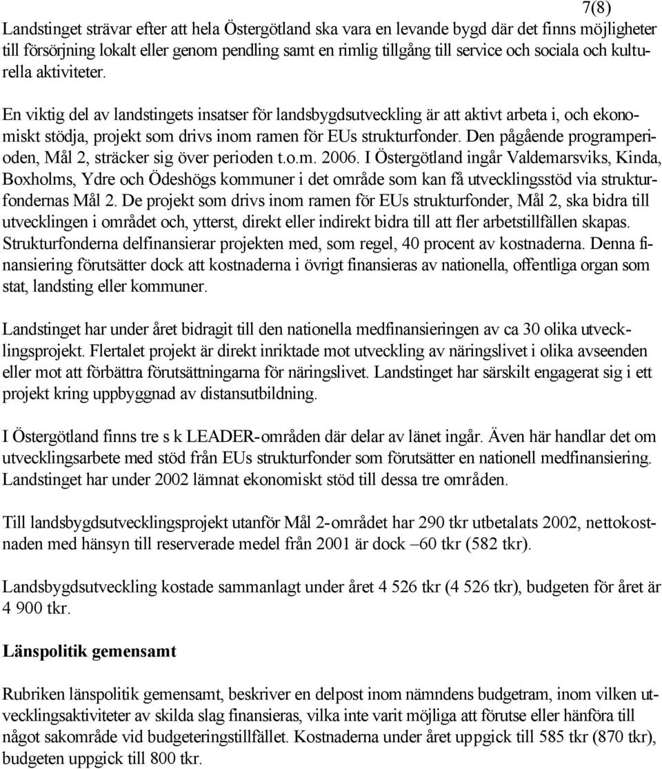 Den pågående programperioden, Mål 2, sträcker sig över perioden t.o.m. 2006.