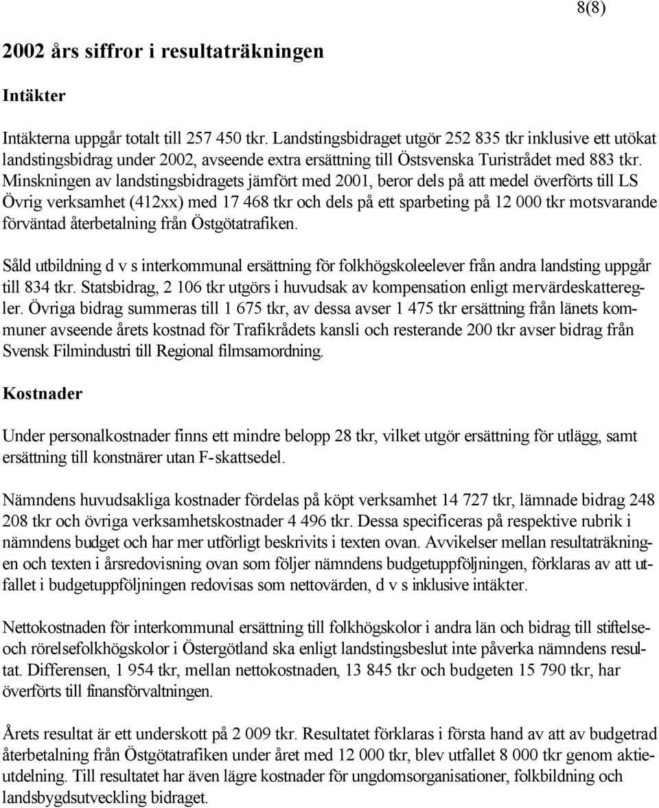 Minskningen av landstingsbidragets jämfört med 2001, beror dels på att medel överförts till LS Övrig verksamhet (412xx) med 17 468 tkr och dels på ett sparbeting på 12 000 tkr motsvarande förväntad