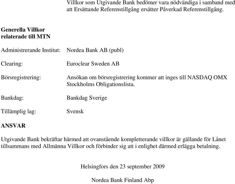 Ansökan om börsregistrering kommer att inges till NASDAQ OMX Stockholms Obligationslista.