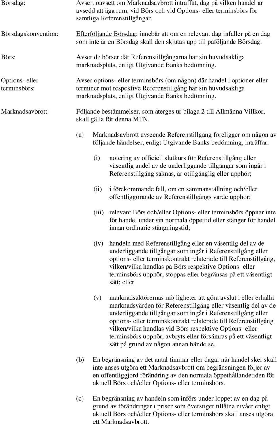 Avser de börser där Referenstillgångarna har sin huvudsakliga marknadsplats, enligt Utgivande Banks bedömning.