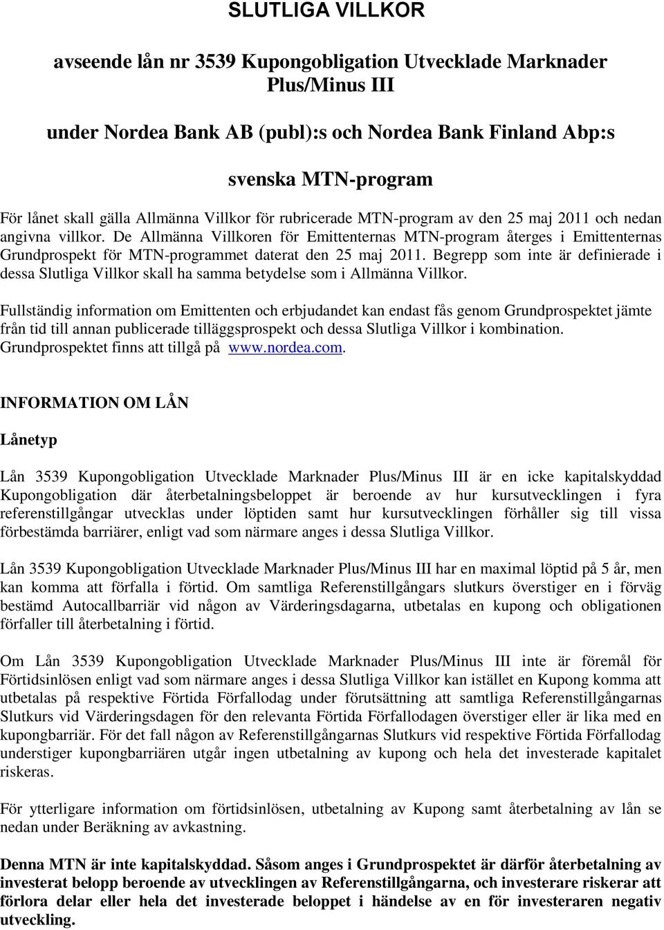 De Allmänna Villkoren för Emittenternas MTN-program återges i Emittenternas Grundprospekt för MTN-programmet daterat den 25 maj 2011.