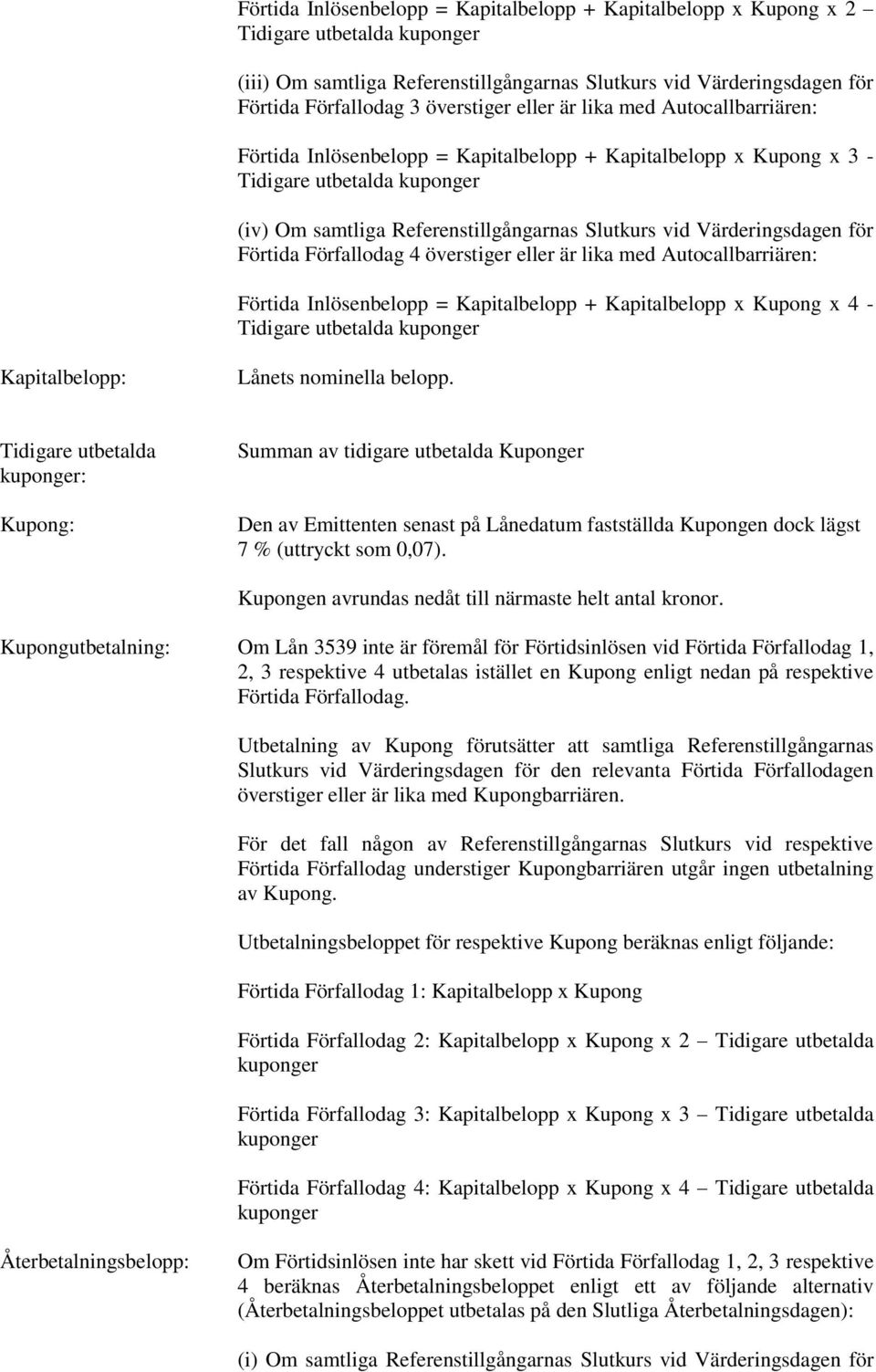 Värderingsdagen för Förtida Förfallodag 4 överstiger eller är lika med Autocallbarriären: Förtida Inlösenbelopp = Kapitalbelopp + Kapitalbelopp x Kupong x 4 - Tidigare utbetalda kuponger