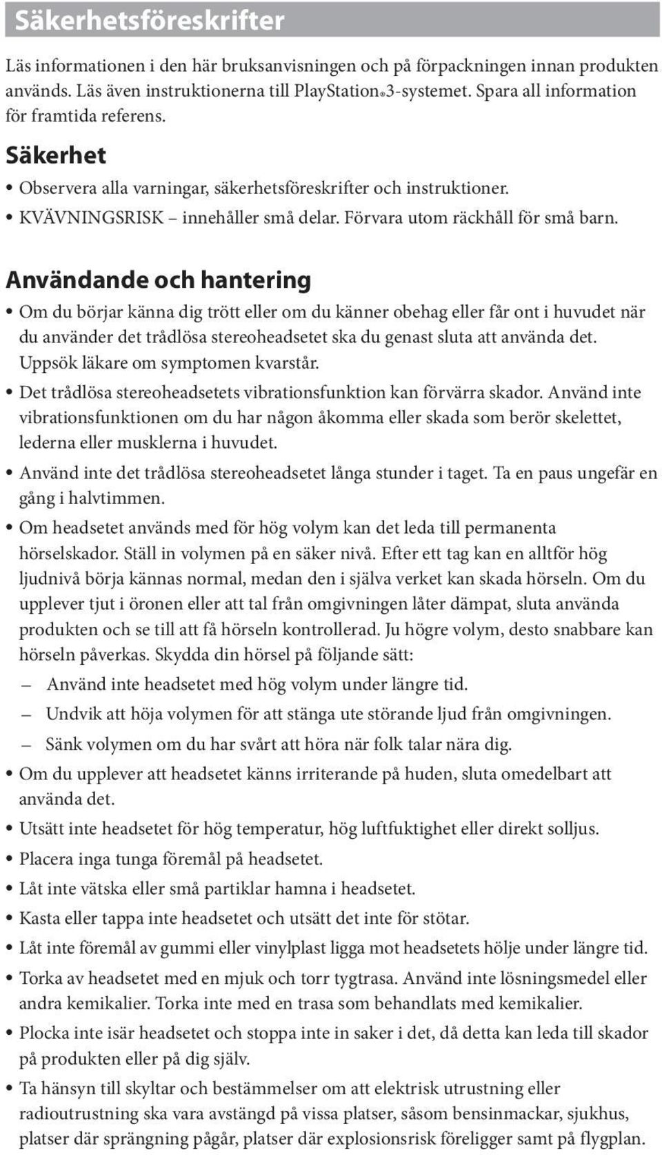 Användande och hantering Om du börjar känna dig trött eller om du känner obehag eller får ont i huvudet när du använder det trådlösa stereoheadsetet ska du genast sluta att använda det.