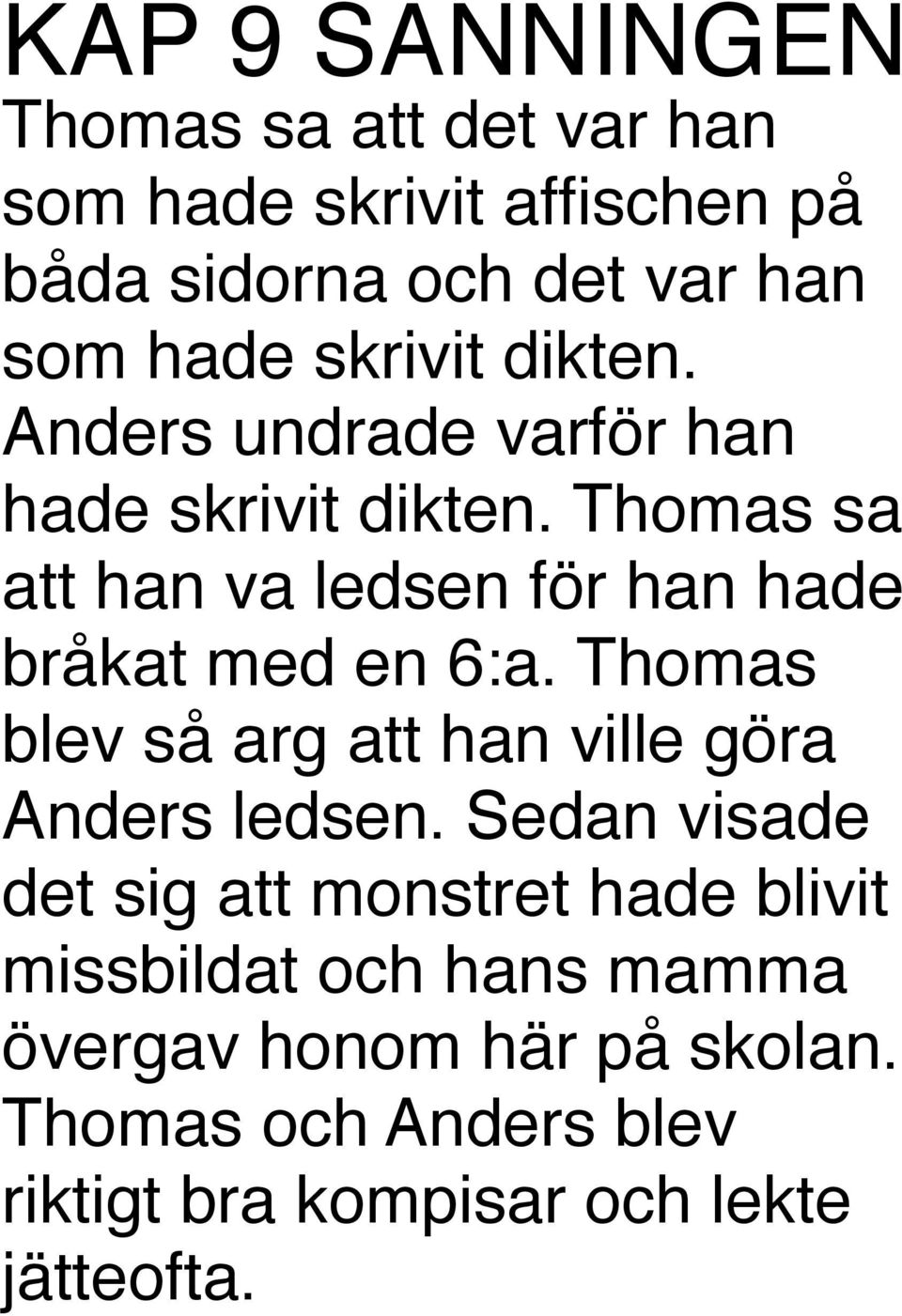 Thomas sa att han va ledsen för han hade bråkat med en 6:a. Thomas blev så arg att han ville göra Anders ledsen.