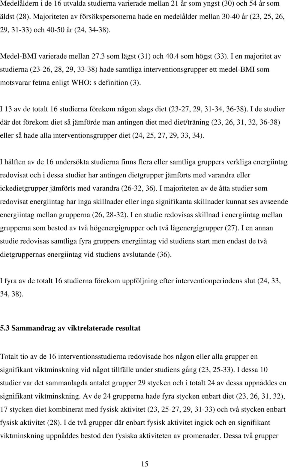 I en majoritet av studierna (23-26, 28, 29, 33-38) hade samtliga interventionsgrupper ett medel-bmi som motsvarar fetma enligt WHO: s definition (3).