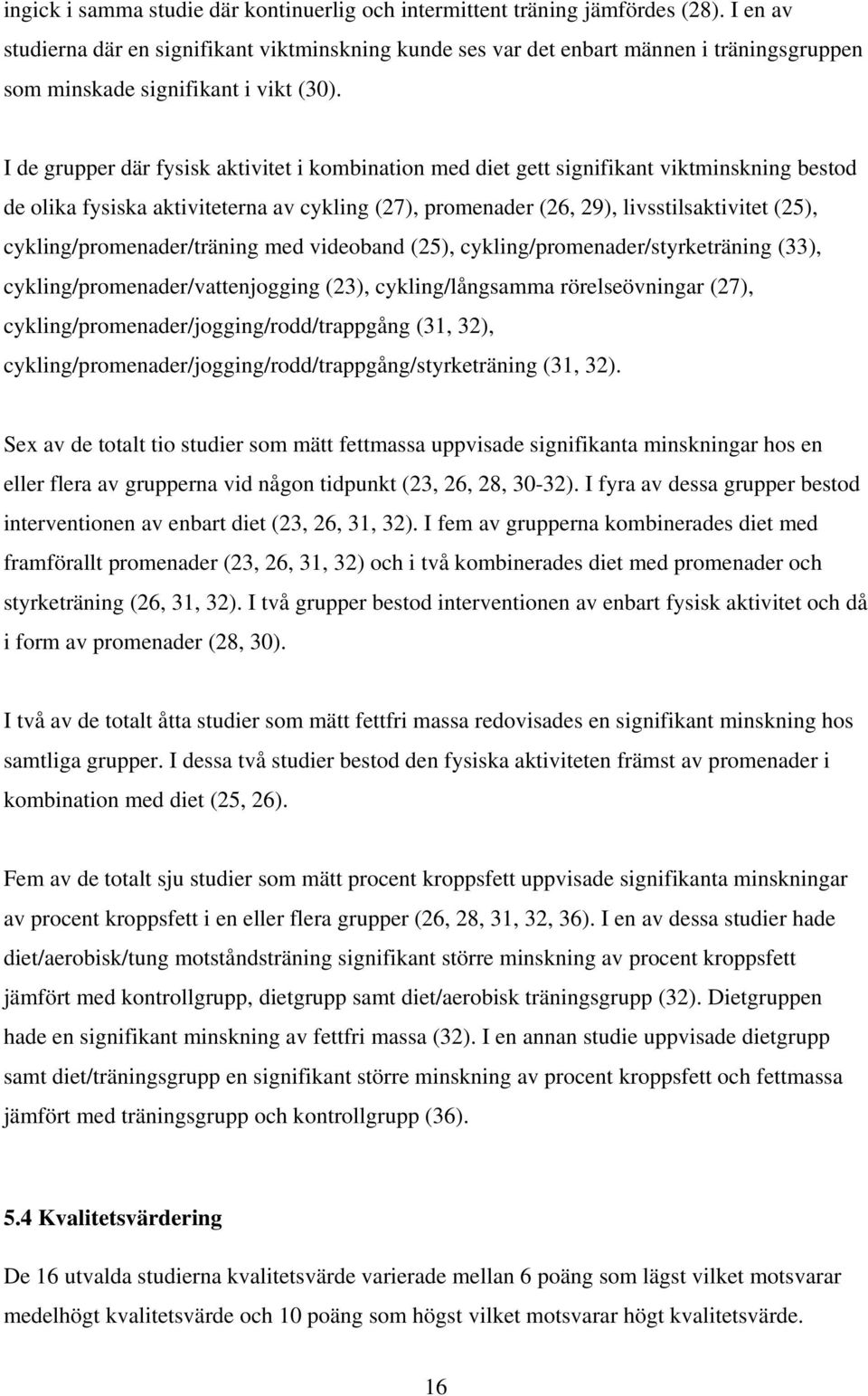 I de grupper där fysisk aktivitet i kombination med diet gett signifikant viktminskning bestod de olika fysiska aktiviteterna av cykling (27), promenader (26, 29), livsstilsaktivitet (25),