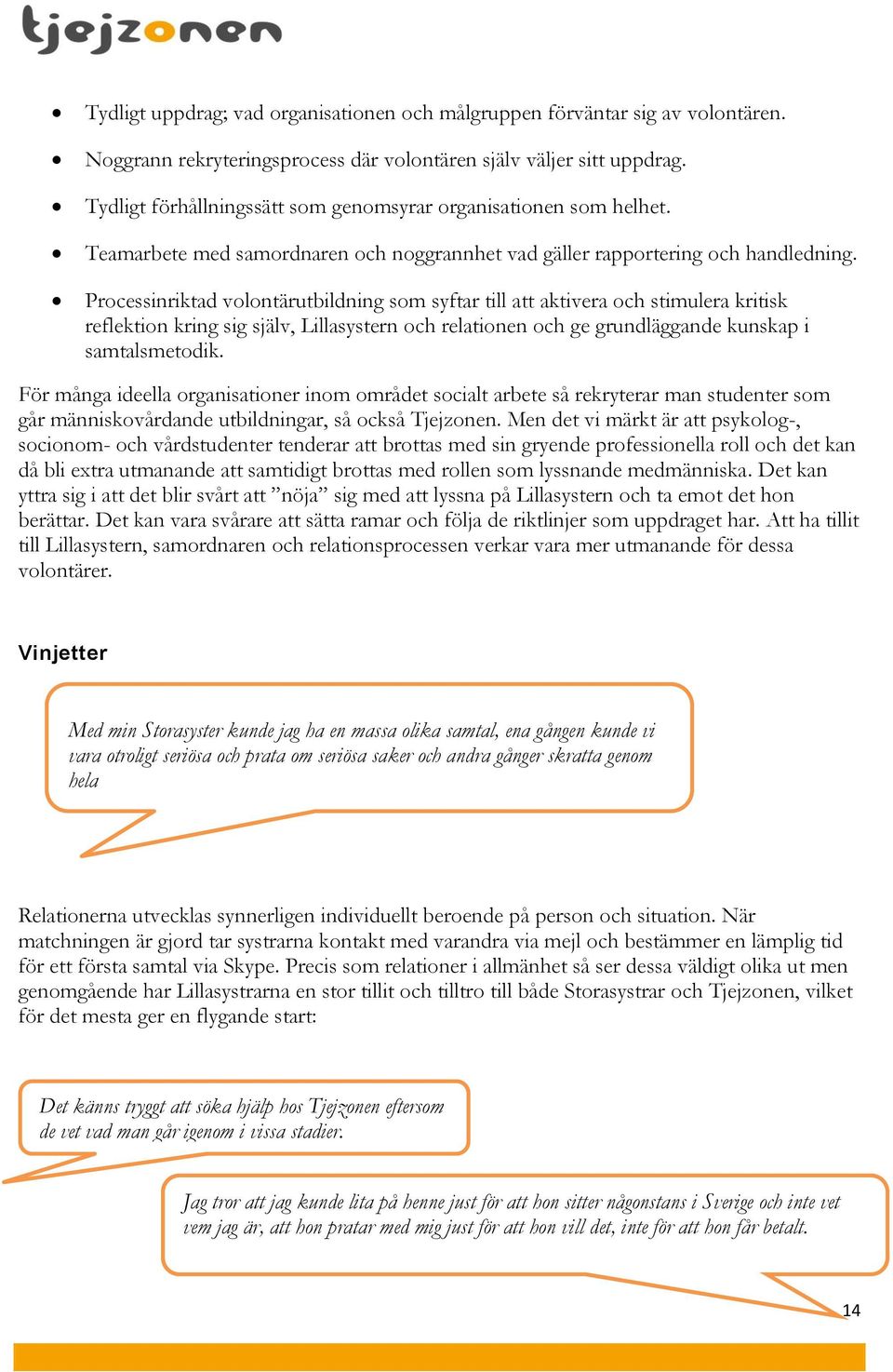 Processinriktad volontärutbildning som syftar till att aktivera och stimulera kritisk reflektion kring sig själv, Lillasystern och relationen och ge grundläggande kunskap i samtalsmetodik.