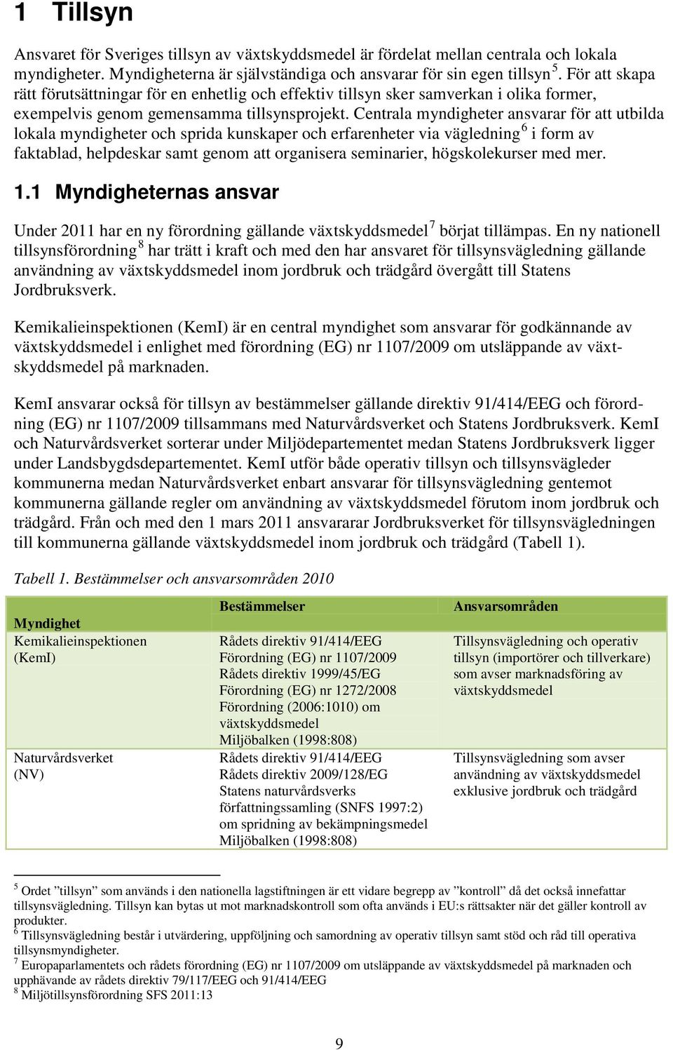 Centrala myndigheter ansvarar för att utbilda lokala myndigheter och sprida kunskaper och erfarenheter via vägledning 6 i form av faktablad, helpdeskar samt genom att organisera seminarier,