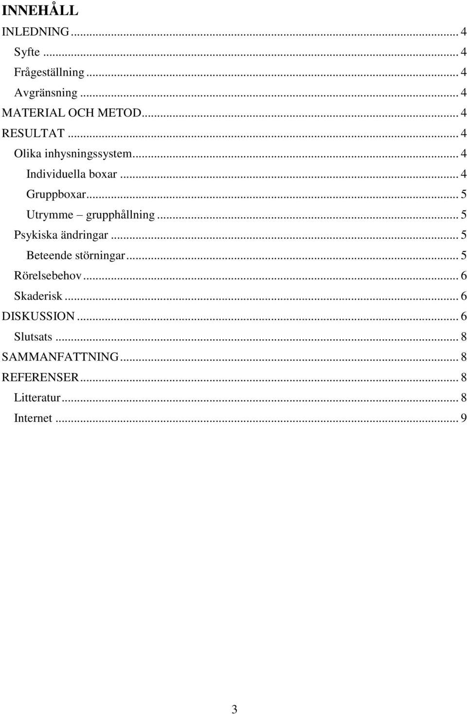 .. 5 Utrymme grupphållning... 5 Psykiska ändringar... 5 Beteende störningar... 5 Rörelsebehov.