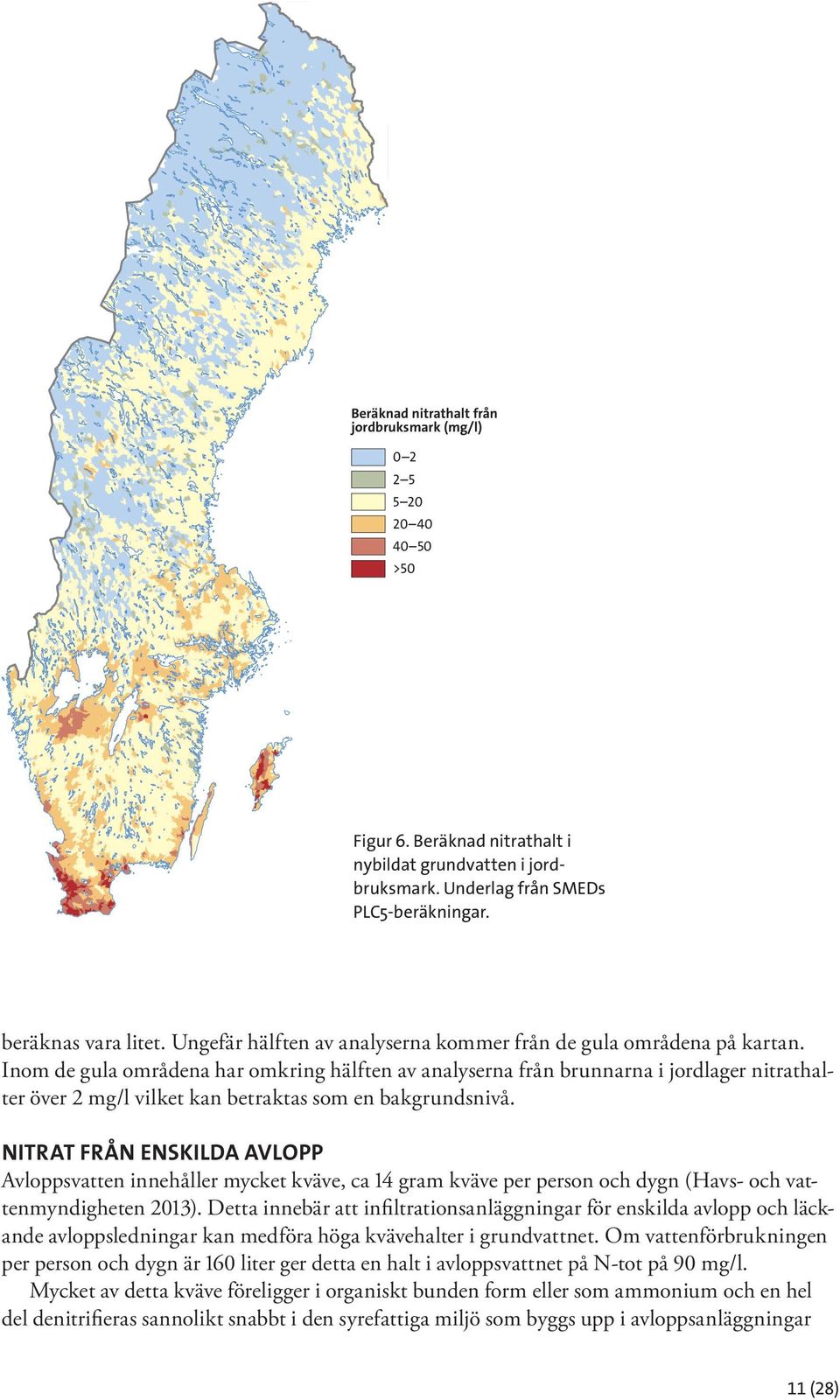 Inom de gula områdena har omkring hälften av analyserna från brunnarna i jordlager nitrathalter över 2 mg/l vilket kan betraktas som en bakgrundsnivå.