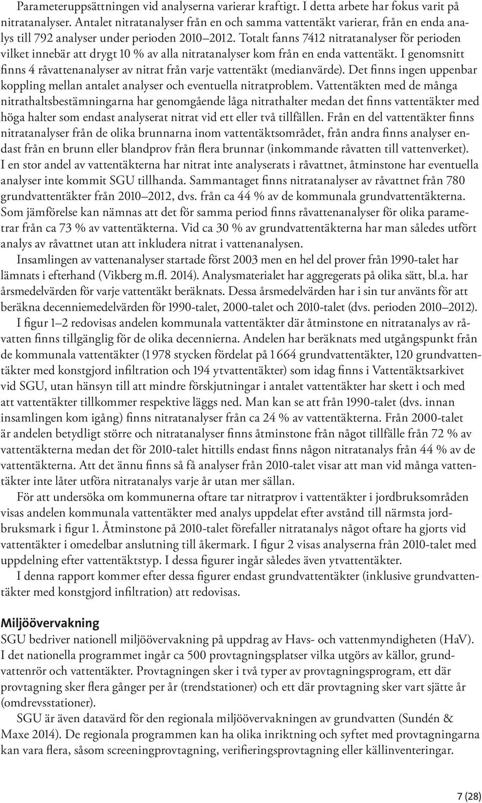 Totalt fanns 7412 nitratanalyser för perioden vilket innebär att drygt 1 % av alla nitratanalyser kom från en enda vattentäkt.