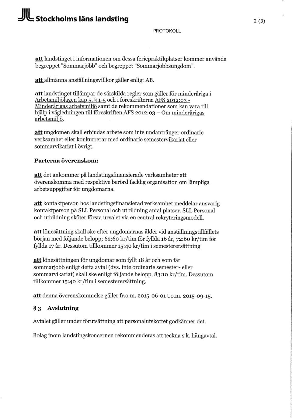 i-f> och i föreskrifterna AFS 2012:03 - Minderårigas arbetsmiljö samt de rekommendationer som kan vara till hjälp i vägledningen till föreskriften AFS 2012:03 - Om minderårigas arbetsmiljö.