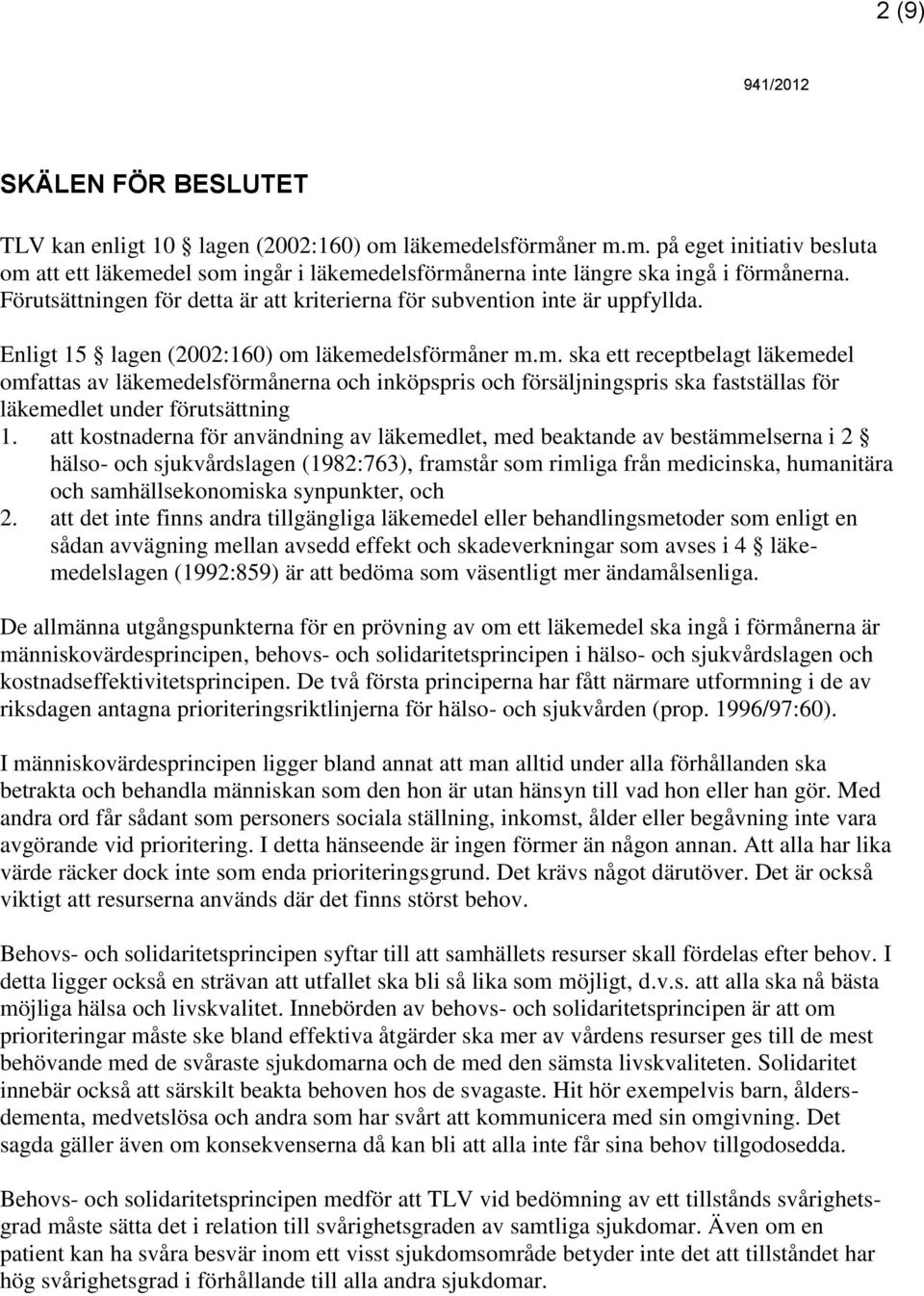 läkemedelsförmåner m.m. ska ett receptbelagt läkemedel omfattas av läkemedelsförmånerna och inköpspris och försäljningspris ska fastställas för läkemedlet under förutsättning 1.