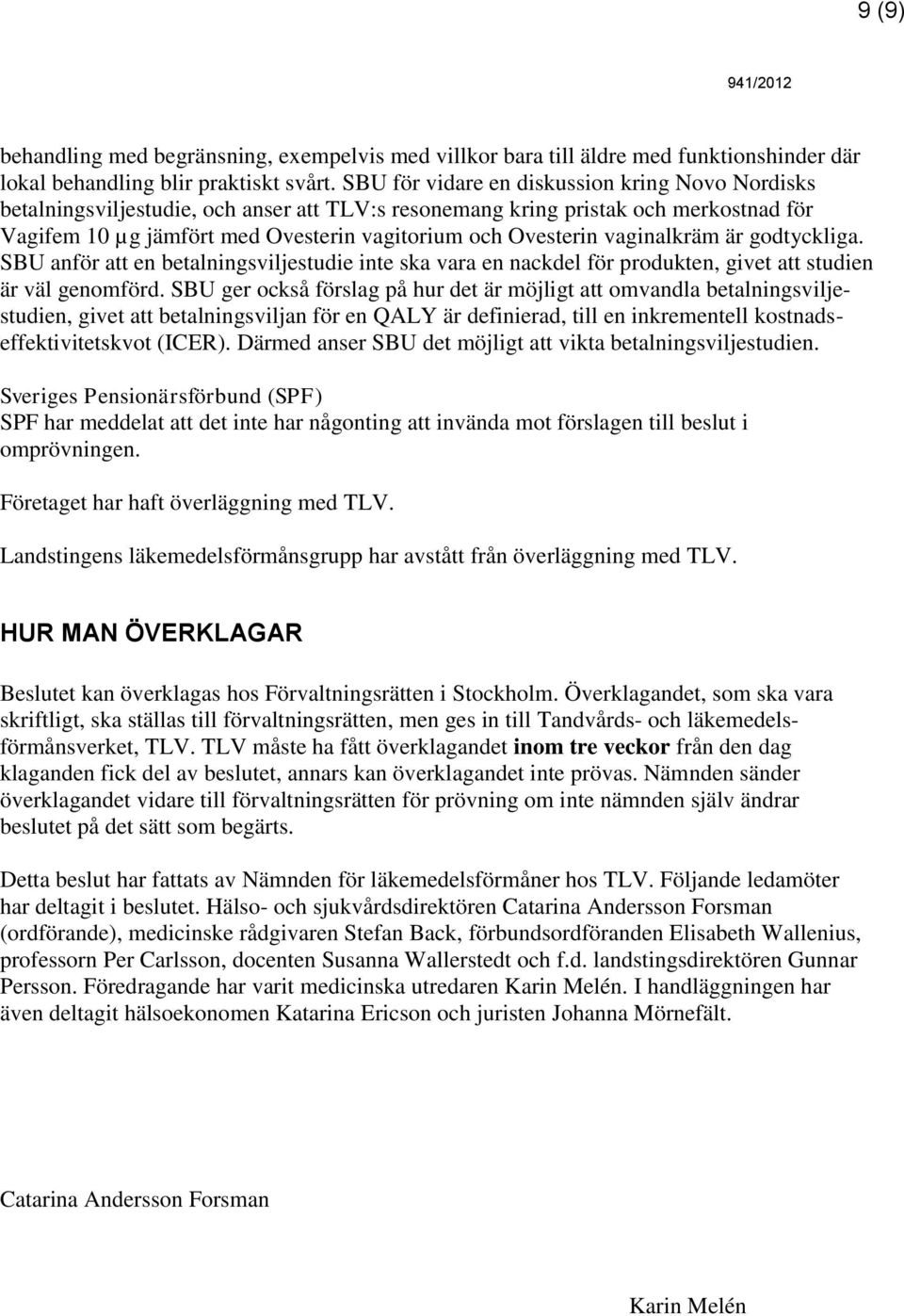 vaginalkräm är godtyckliga. SBU anför att en betalningsviljestudie inte ska vara en nackdel för produkten, givet att studien är väl genomförd.