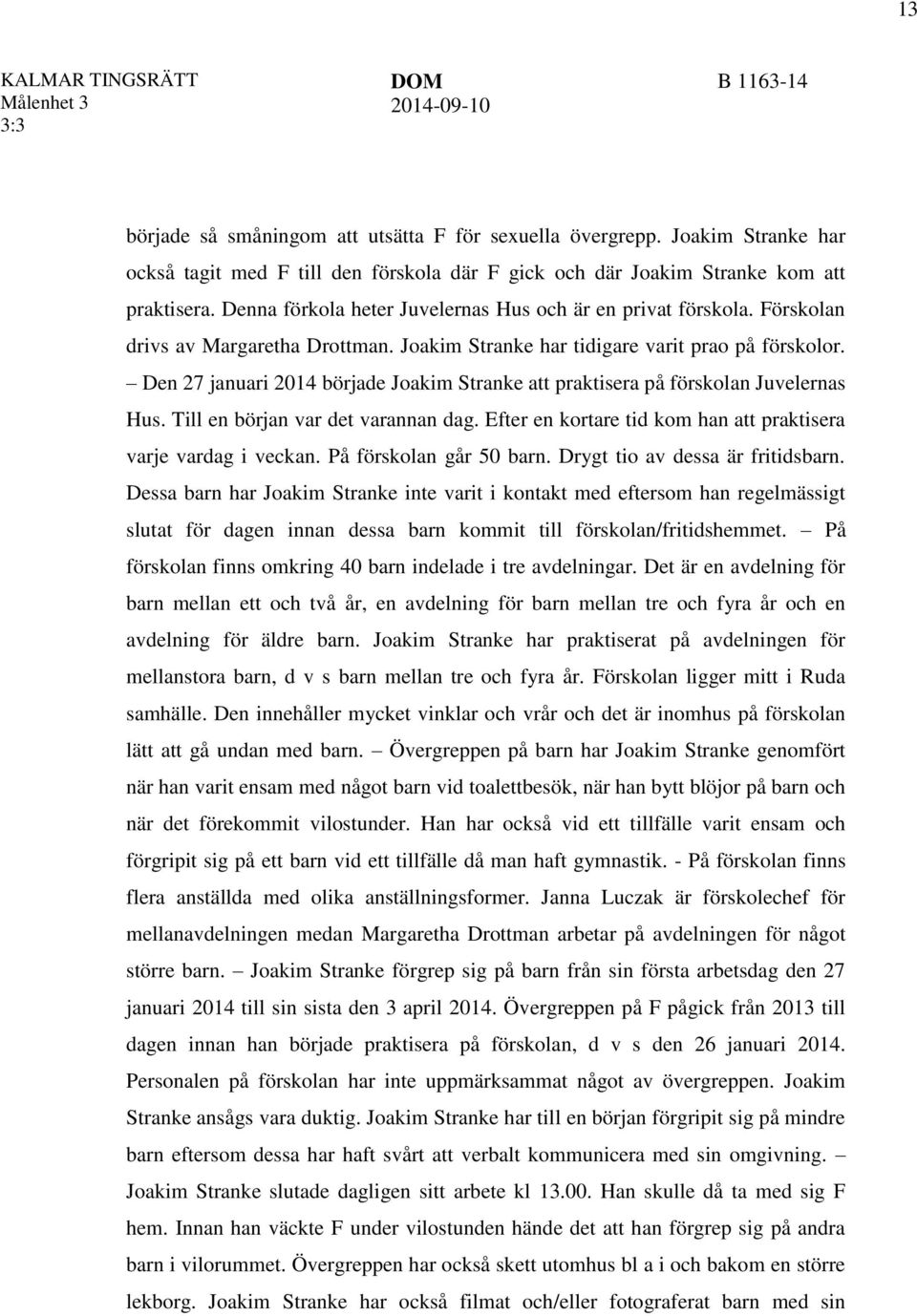 Den 27 januari 2014 började Joakim Stranke att praktisera på förskolan Juvelernas Hus. Till en början var det varannan dag. Efter en kortare tid kom han att praktisera varje vardag i veckan.