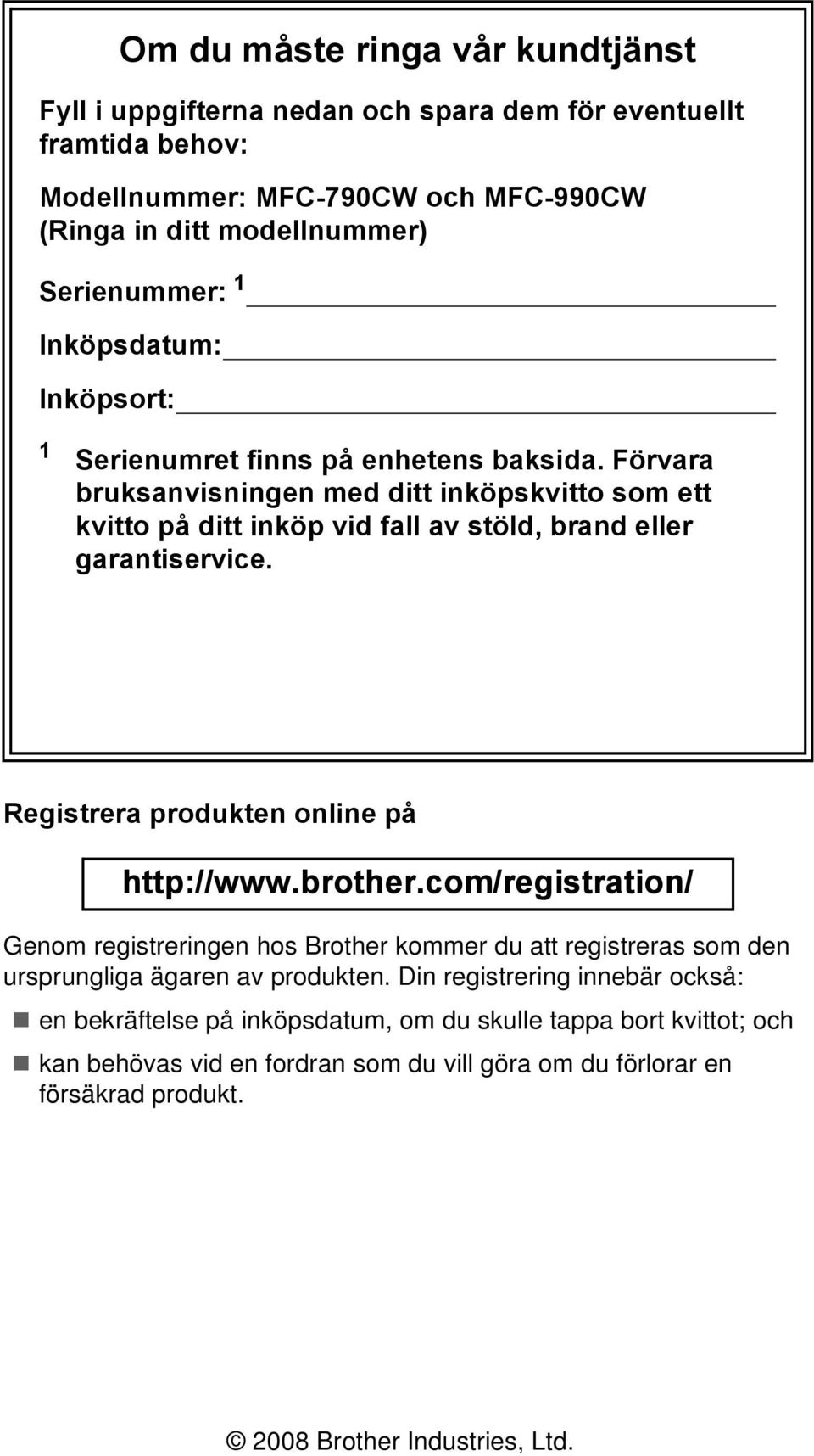 Registrera produkten online på http://www.brother.com/registration/ Genom registreringen hos Brother kommer du att registreras som den ursprungliga ägaren av produkten.