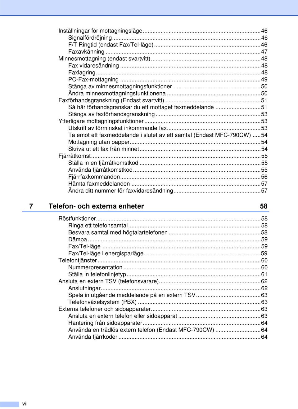 ..51 Så här förhandsgranskar du ett mottaget faxmeddelande...51 Stänga av faxförhandsgranskning...53 Ytterligare mottagningsfunktioner...53 Utskrift av förminskat inkommande fax.