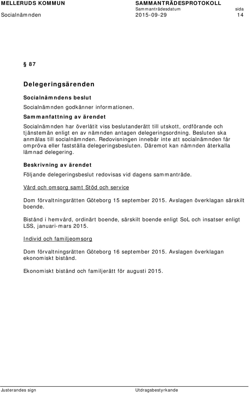 Redovisningen innebär inte att socialnämnden får ompröva eller fastställa delegeringsbesluten. Däremot kan nämnden återkalla lämnad delegering.