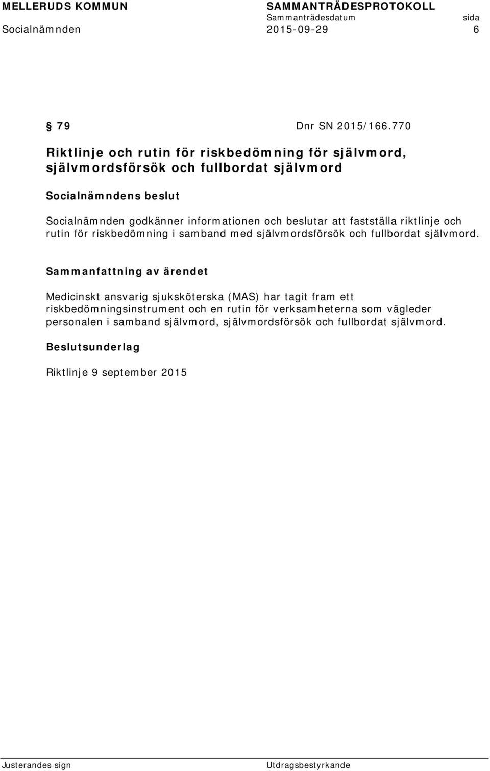 informationen och beslutar att fastställa riktlinje och rutin för riskbedömning i samband med självmordsförsök och fullbordat