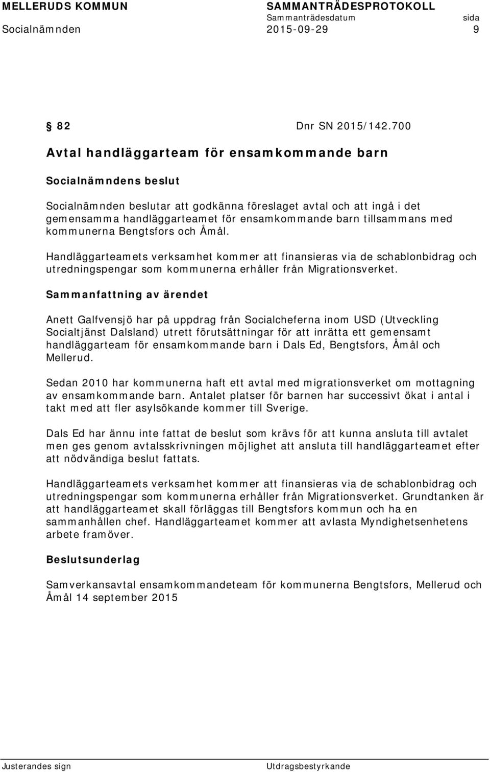 Bengtsfors och Åmål. Handläggarteamets verksamhet kommer att finansieras via de schablonbidrag och utredningspengar som kommunerna erhåller från Migrationsverket.