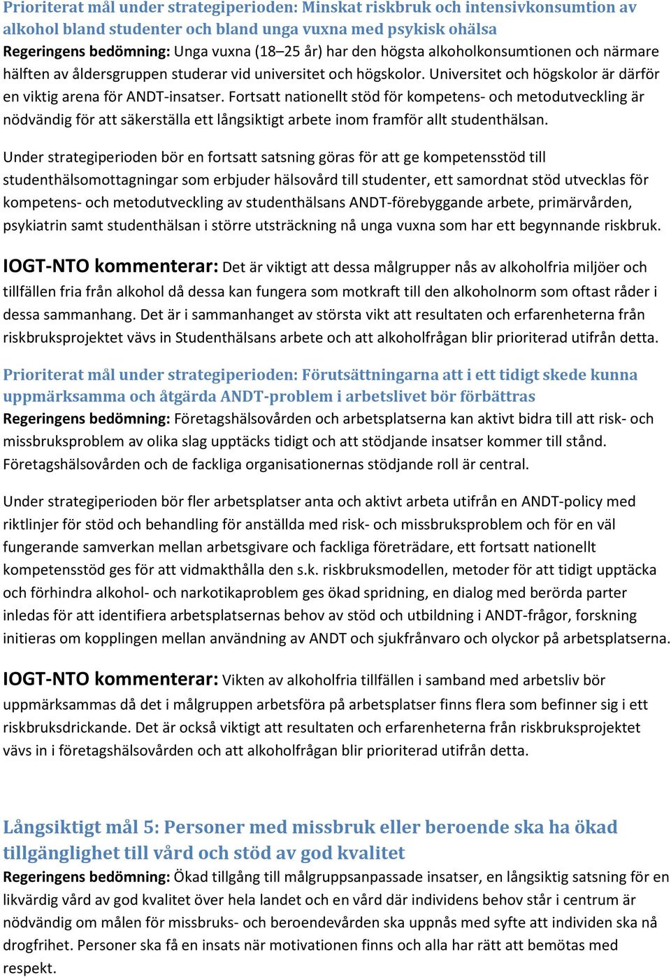 Fortsatt nationellt stöd för kompetens- och metodutveckling är nödvändig för att säkerställa ett långsiktigt arbete inom framför allt studenthälsan.