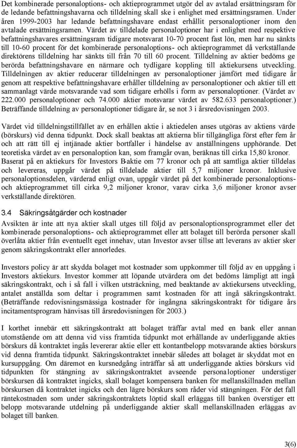 Värdet av tilldelade personaloptioner har i enlighet med respektive befattningshavares ersättningsram tidigare motsvarat 10-70 procent fast lön, men har nu sänkts till 10-60 procent för det