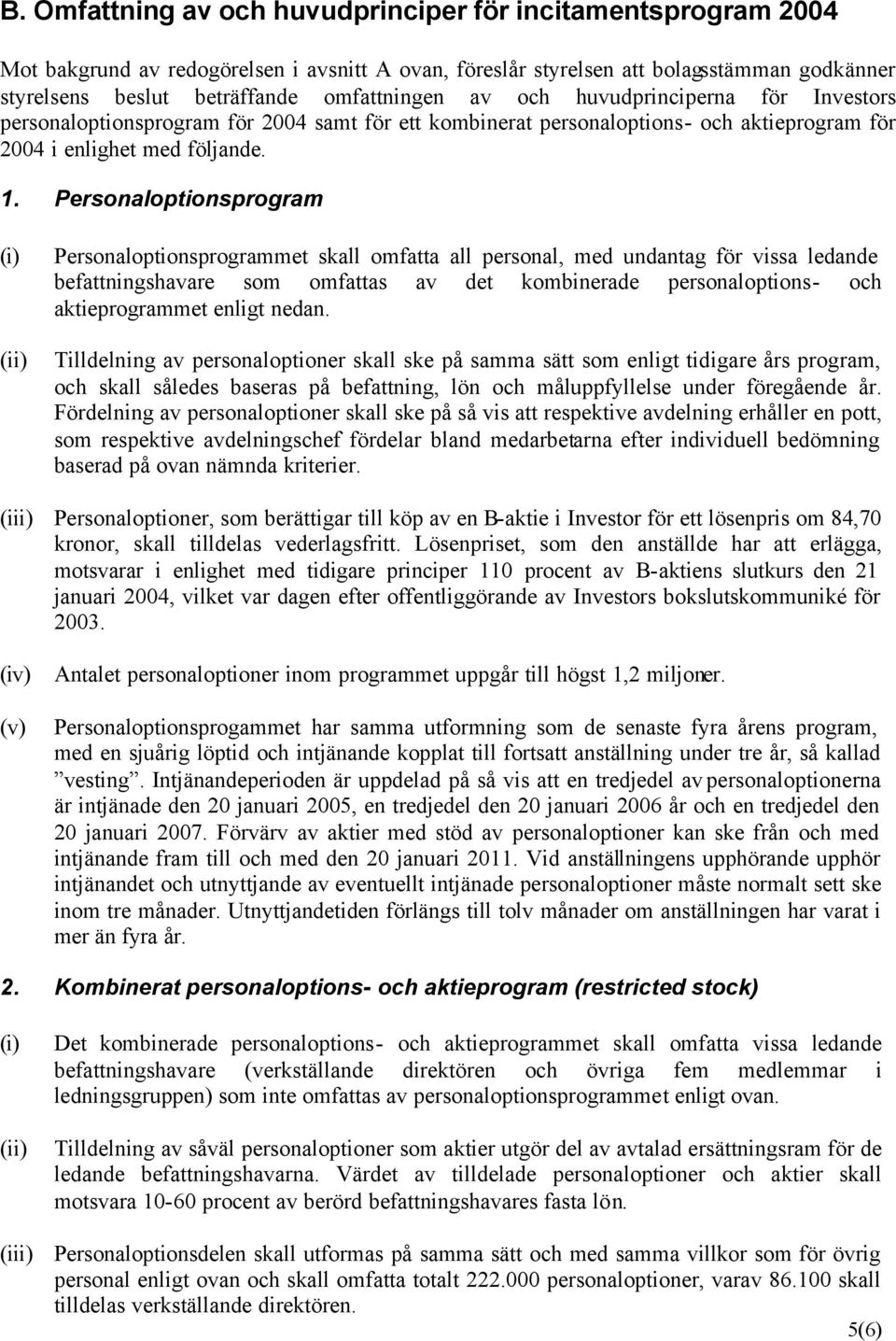 Personaloptionsprogram (i) (ii) Personaloptionsprogrammet skall omfatta all personal, med undantag för vissa ledande befattningshavare som omfattas av det kombinerade personaloptions- och