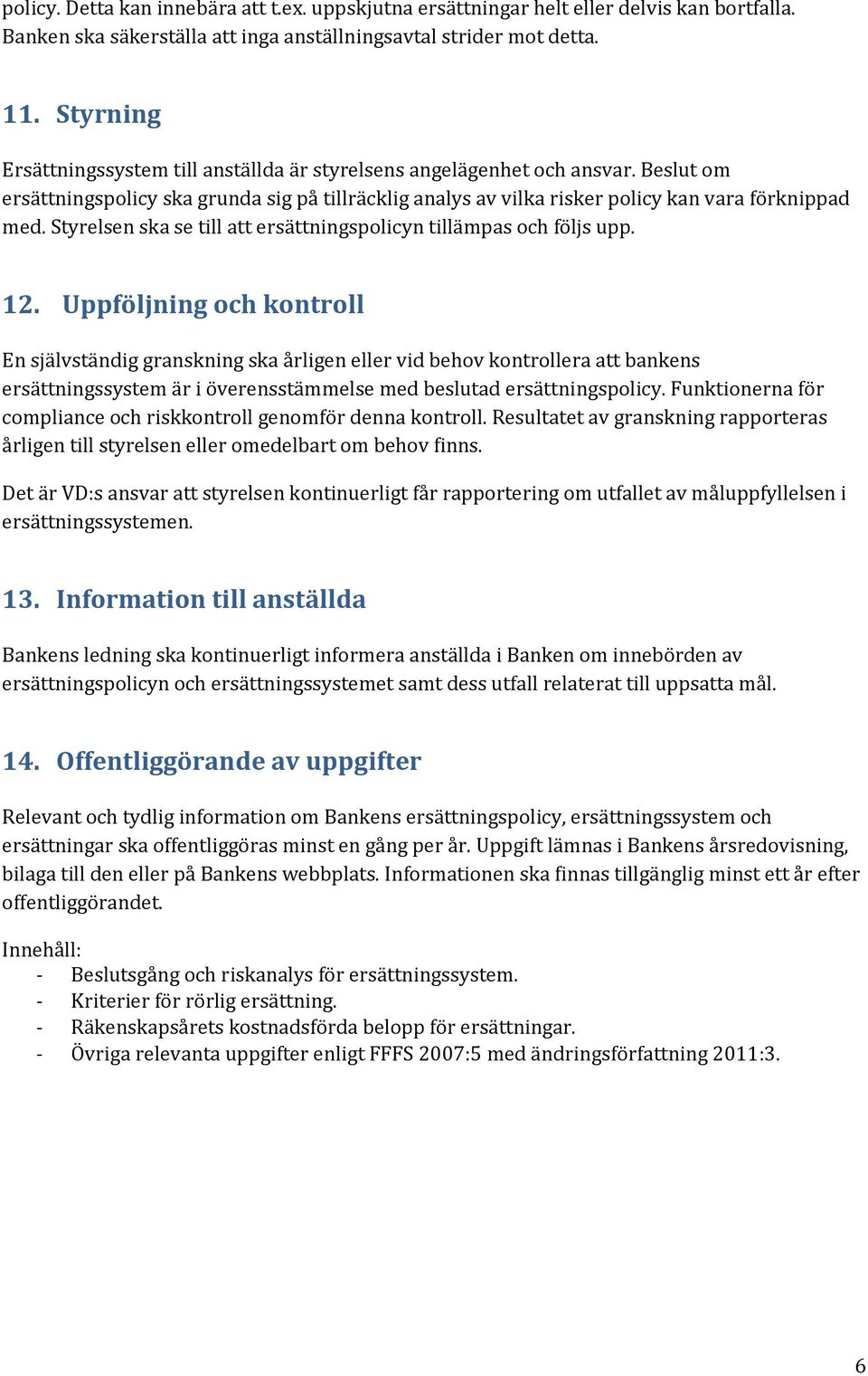 Styrelsen ska se till att ersättningspolicyn tillämpas och följs upp. 12.