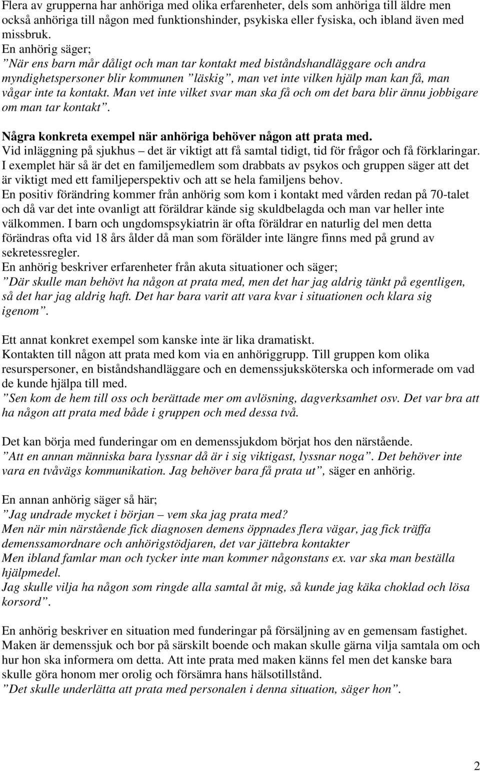 kontakt. Man vet inte vilket svar man ska få och om det bara blir ännu jobbigare om man tar kontakt. Några konkreta exempel när anhöriga behöver någon att prata med.